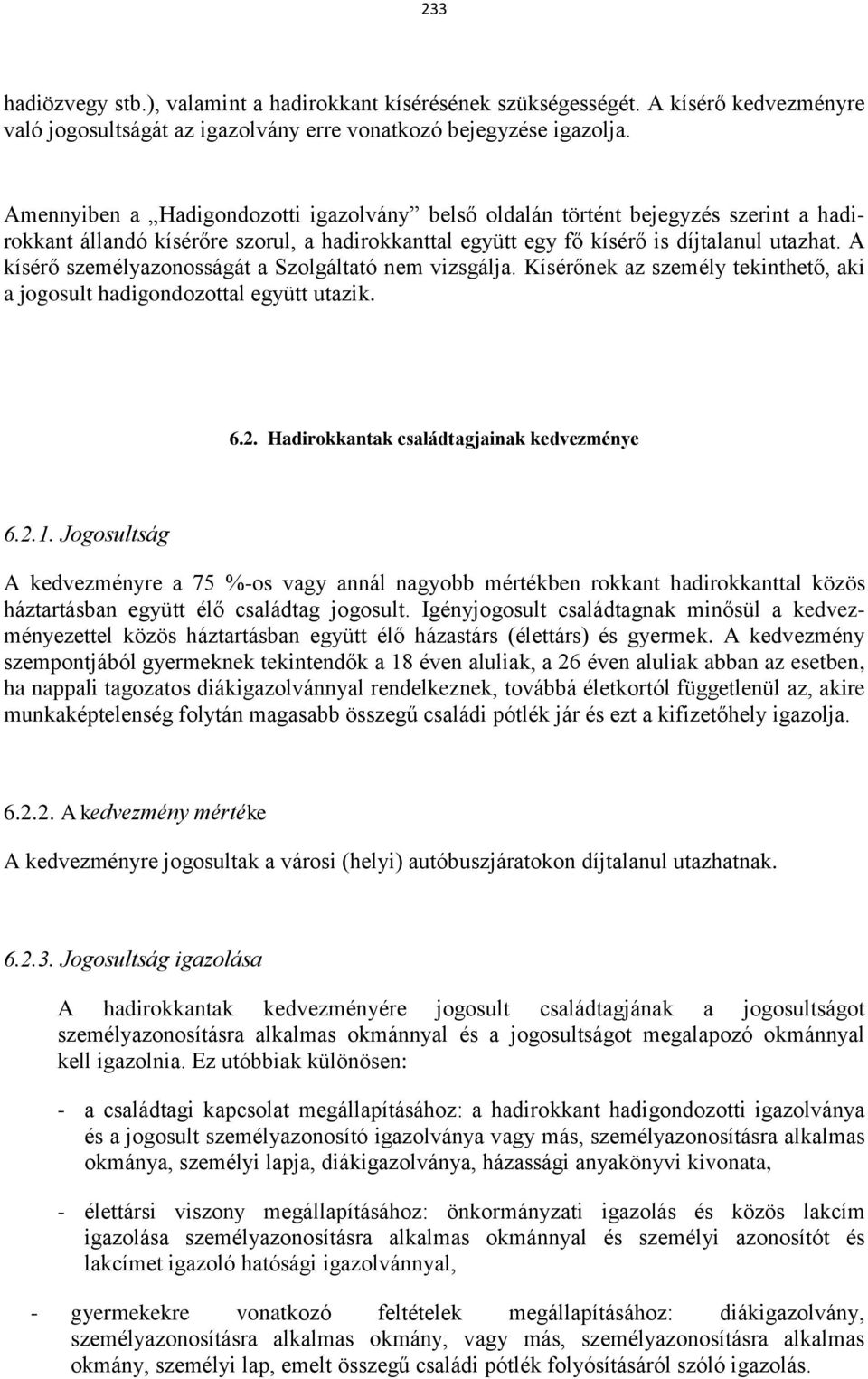 A kísérő személyazonosságát a Szolgáltató nem vizsgálja. Kísérőnek az személy tekinthető, aki a jogosult hadigondozottal együtt utazik. 6.2. Hadirokkantak családtagjainak kedvezménye 6.2.1.