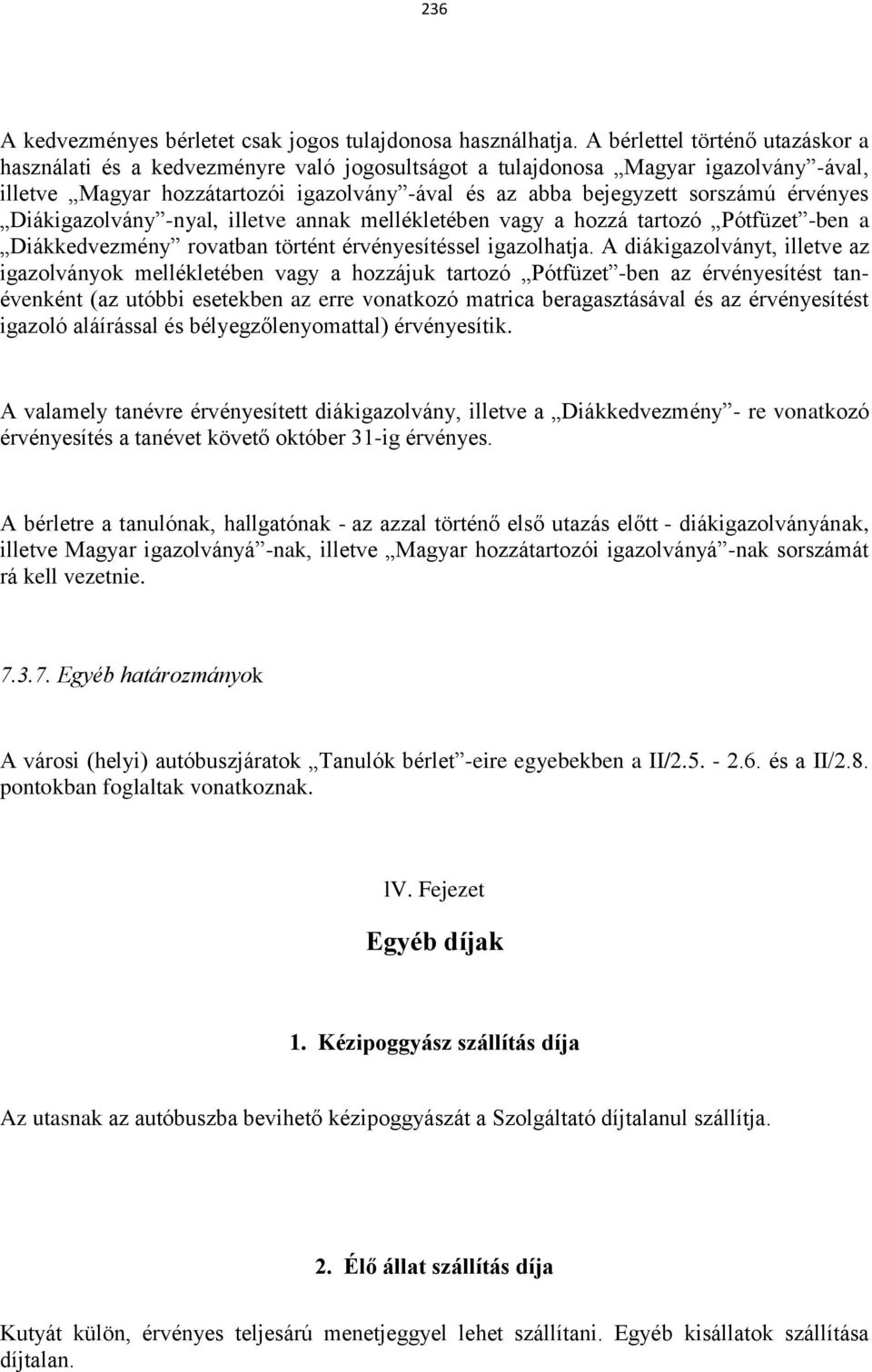 érvényes Diákigazolvány -nyal, illetve annak mellékletében vagy a hozzá tartozó Pótfüzet -ben a Diákkedvezmény rovatban történt érvényesítéssel igazolhatja.