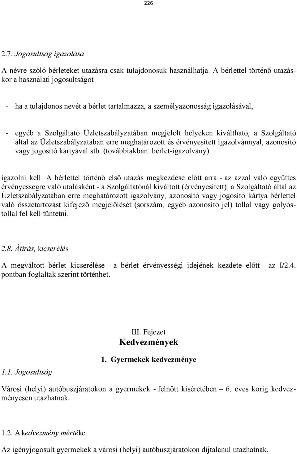 kiváltható, a Szolgáltató által az Üzletszabályzatában erre meghatározott és érvényesített igazolvánnyal, azonosító vagy jogosító kártyával stb. (továbbiakban: bérlet-igazolvány) igazolni kell.