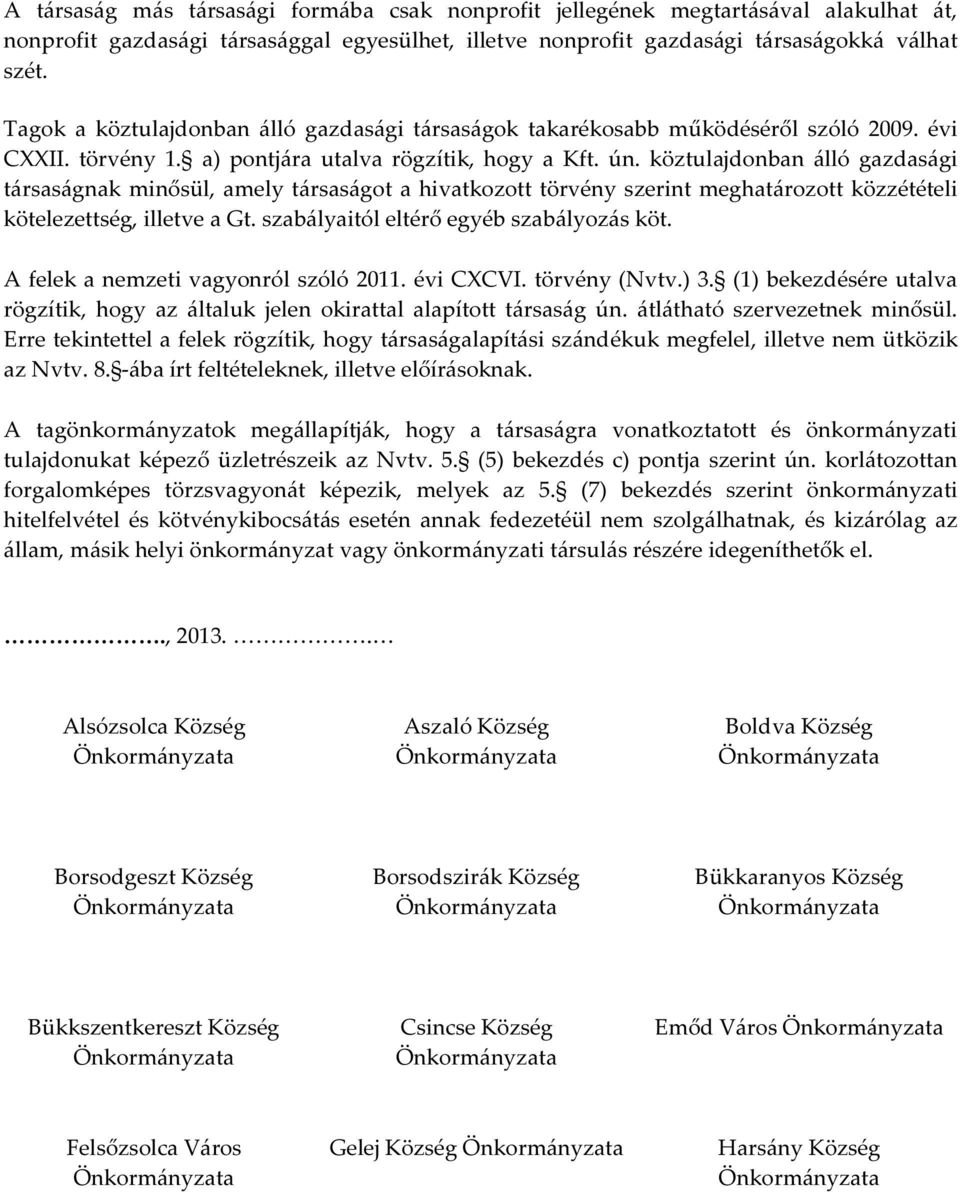 köztulajdonban álló gazdasági társaságnak minősül, amely társaságot a hivatkozott törvény szerint meghatározott közzétételi kötelezettség, illetve a Gt. szabályaitól eltérő egyéb szabályozás köt.