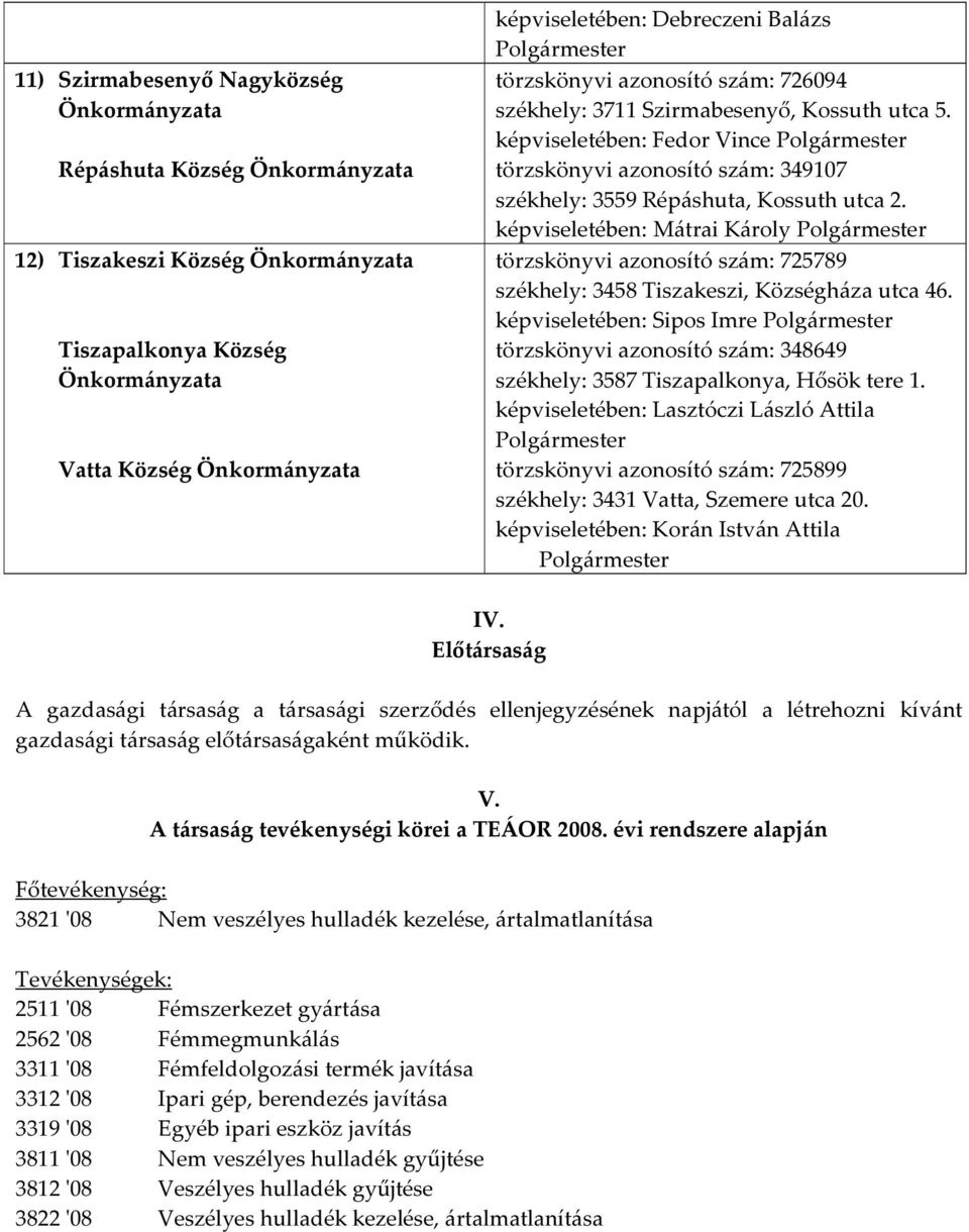 képviseletében: Mátrai Károly Polgármester törzskönyvi azonosító szám: 725789 székhely: 3458 Tiszakeszi, Községháza utca 46.