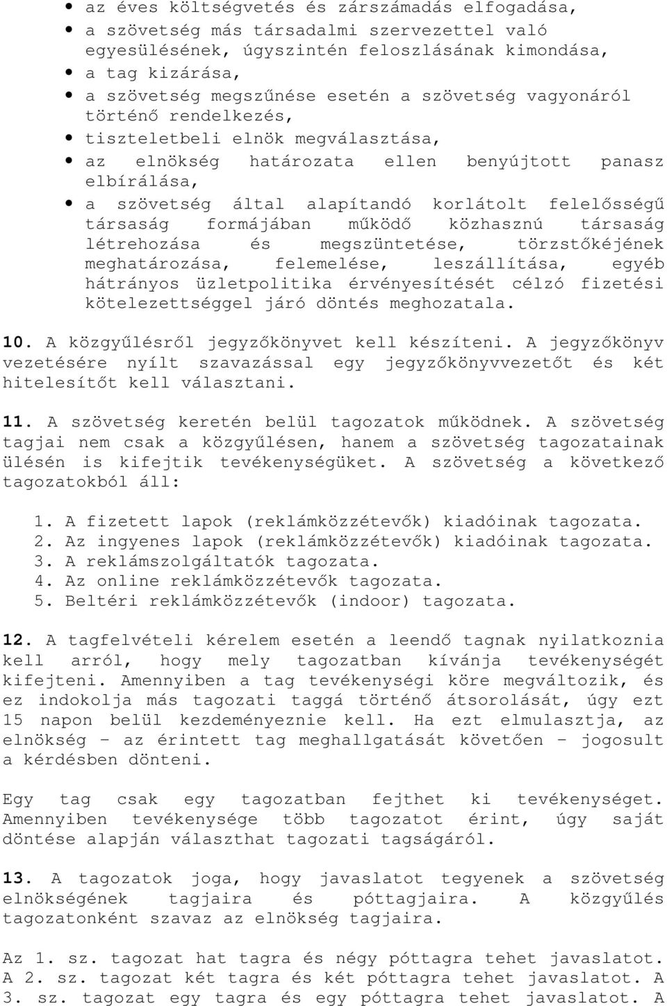 formájában működő közhasznú társaság létrehozása és megszüntetése, törzstőkéjének meghatározása, felemelése, leszállítása, egyéb hátrányos üzletpolitika érvényesítését célzó fizetési kötelezettséggel