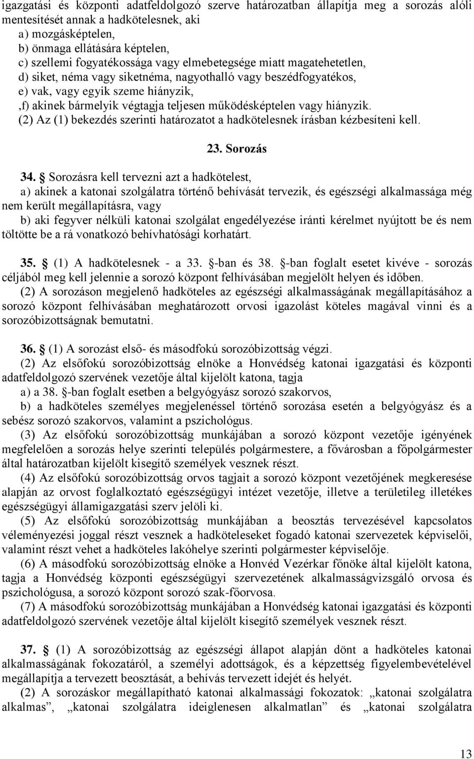 működésképtelen vagy hiányzik. (2) Az (1) bekezdés szerinti határozatot a hadkötelesnek írásban kézbesíteni kell. 23. Sorozás 34.