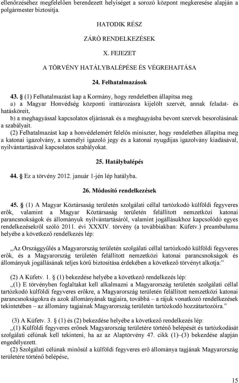 (1) Felhatalmazást kap a Kormány, hogy rendeletben állapítsa meg a) a Magyar Honvédség központi irattározásra kijelölt szervét, annak feladat- és hatásköreit, b) a meghagyással kapcsolatos eljárásnak