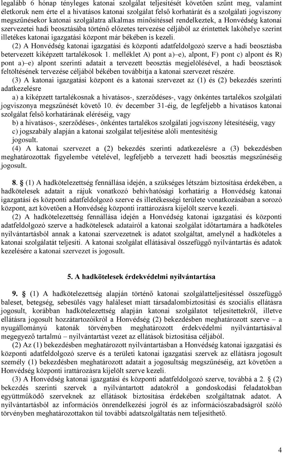 igazgatási központ már békében is kezeli. (2) A Honvédség katonai igazgatási és központi adatfeldolgozó szerve a hadi beosztásba betervezett kiképzett tartalékosok 1.