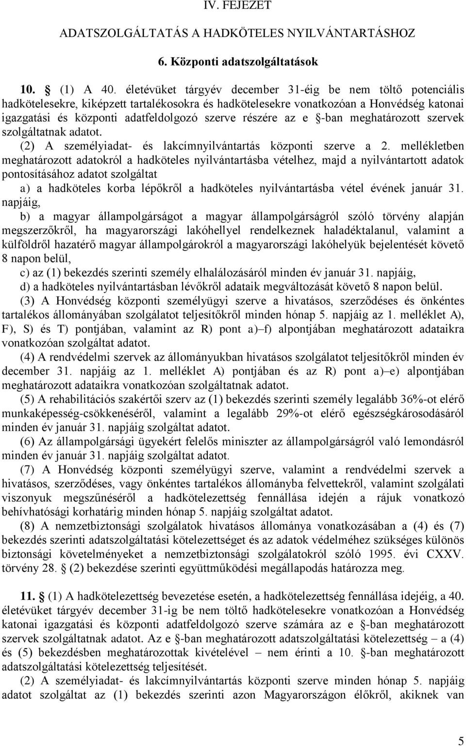 részére az e -ban meghatározott szervek szolgáltatnak adatot. (2) A személyiadat- és lakcímnyilvántartás központi szerve a 2.