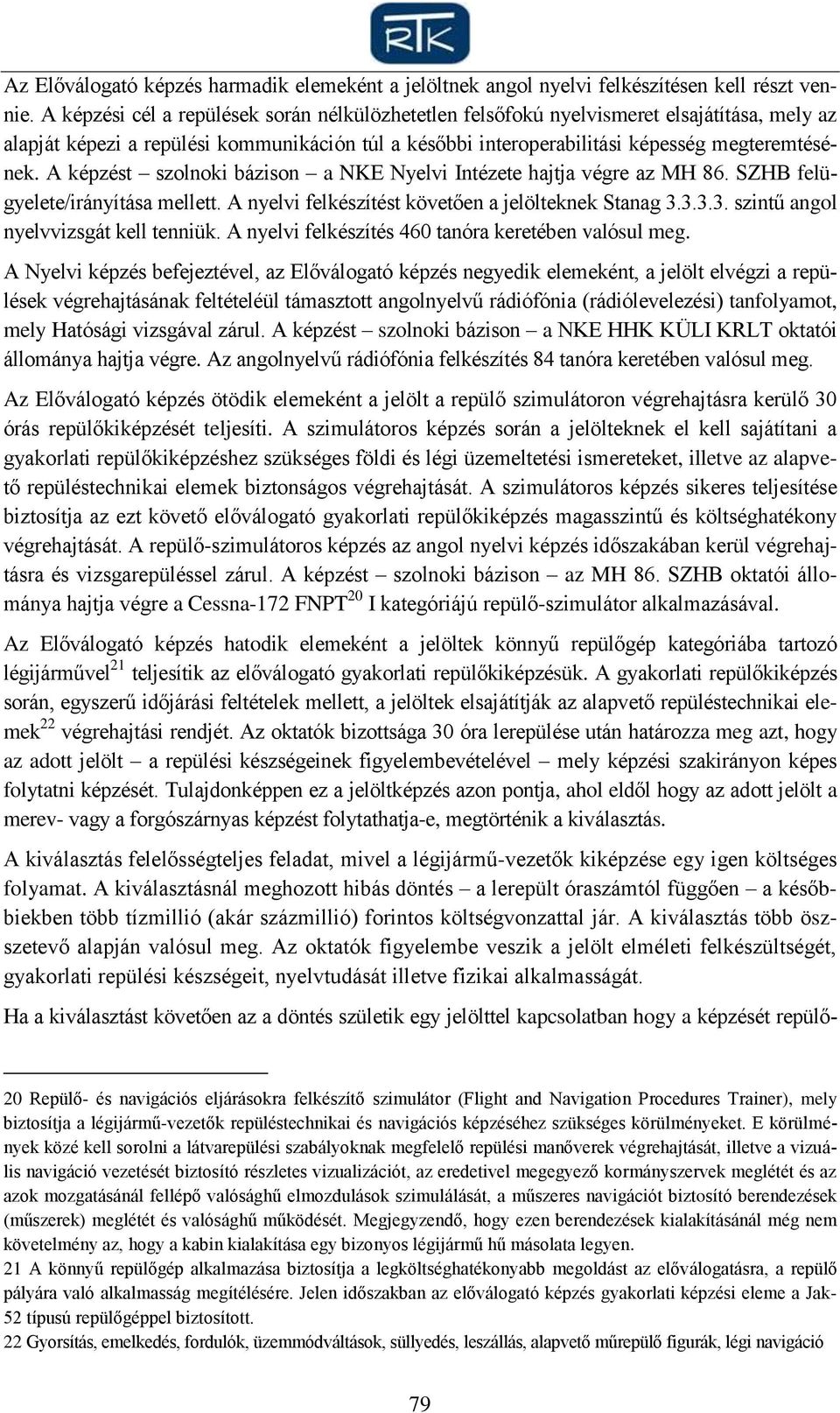 A képzést szolnoki bázison a NKE Nyelvi Intézete hajtja végre az MH 86. SZHB felügyelete/irányítása mellett. A nyelvi felkészítést követően a jelölteknek Stanag 3.