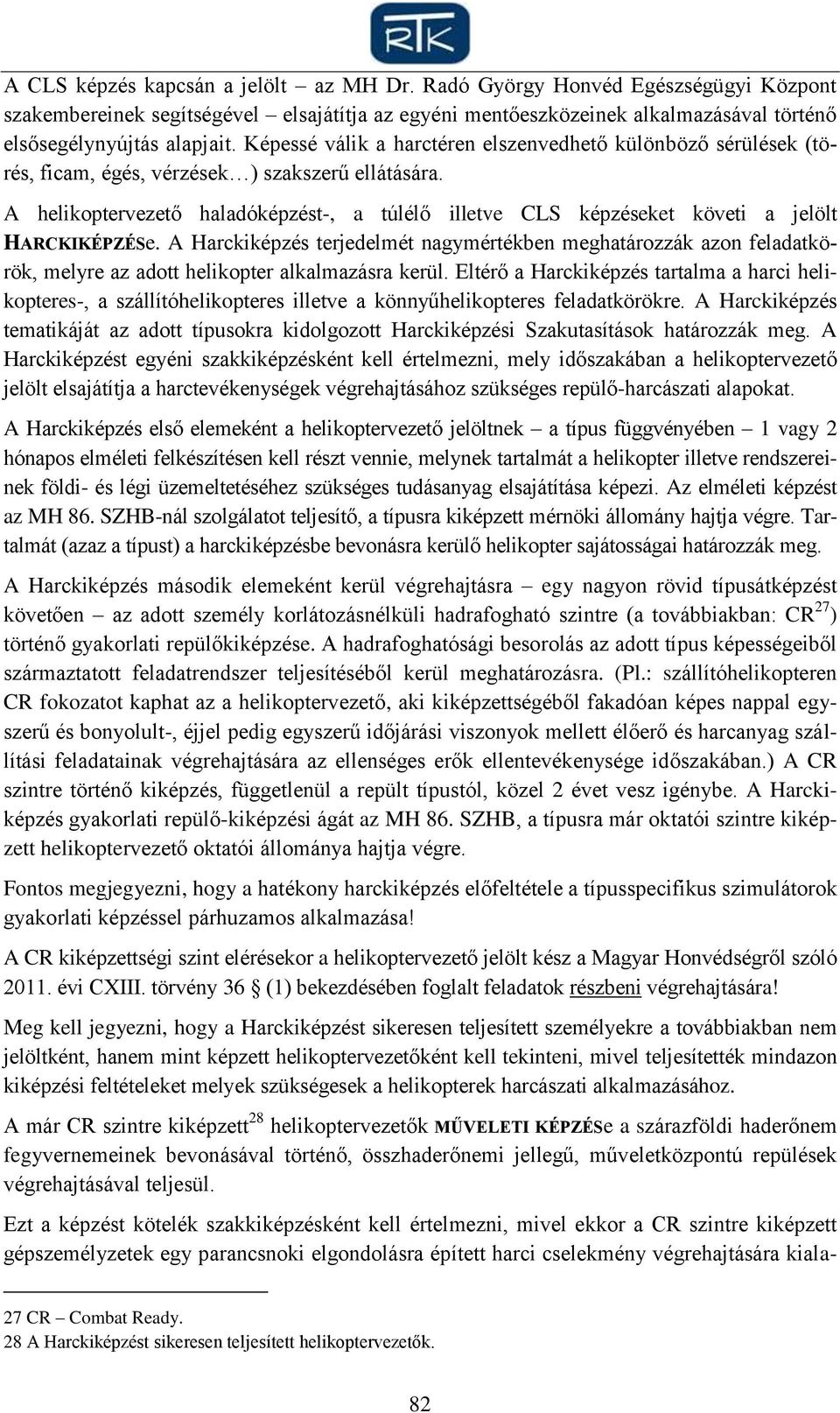 A helikoptervezető haladóképzést-, a túlélő illetve CLS képzéseket követi a jelölt HARCKIKÉPZÉSe.