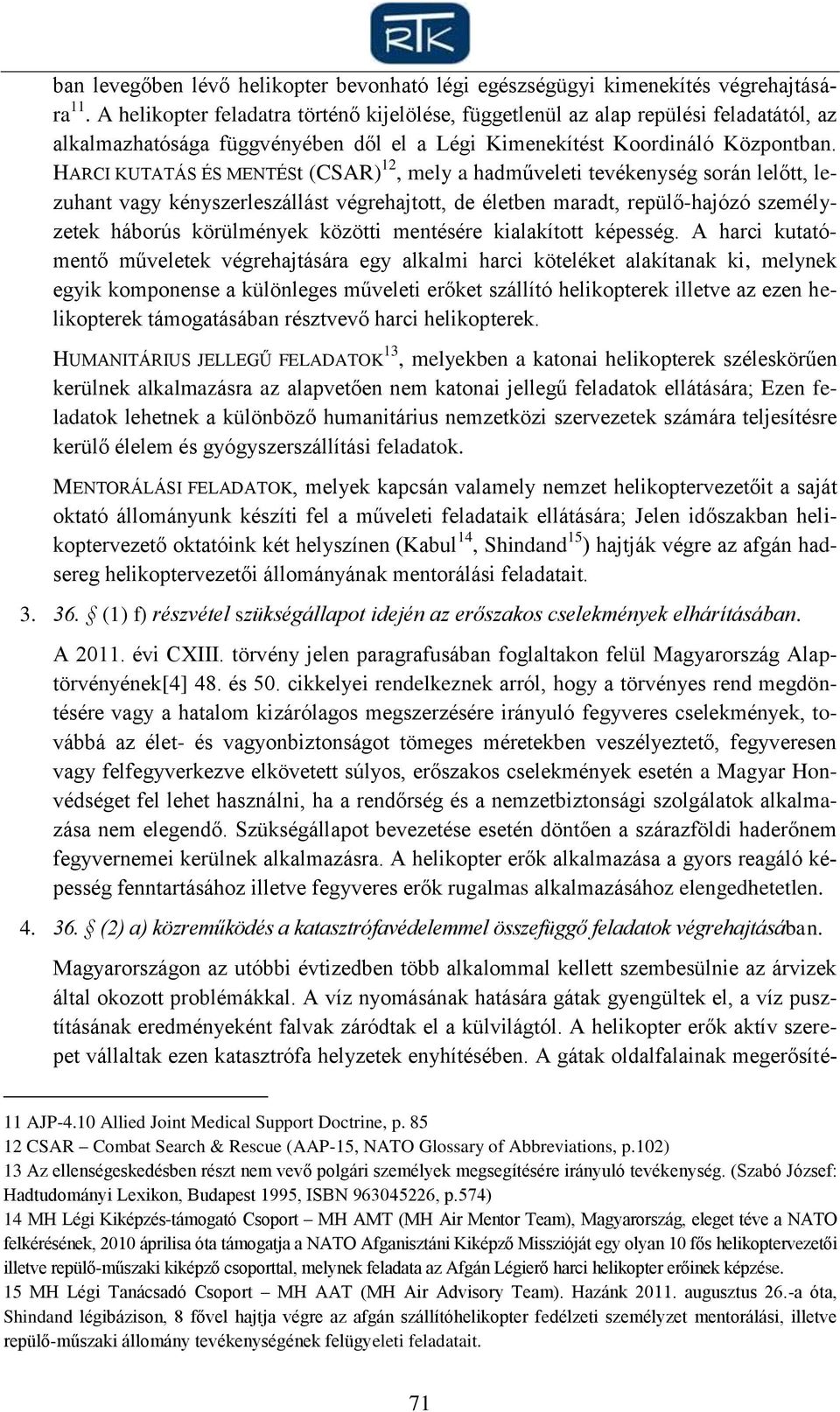 HARCI KUTATÁS ÉS MENTÉSt (CSAR) 12, mely a hadműveleti tevékenység során lelőtt, lezuhant vagy kényszerleszállást végrehajtott, de életben maradt, repülő-hajózó személyzetek háborús körülmények