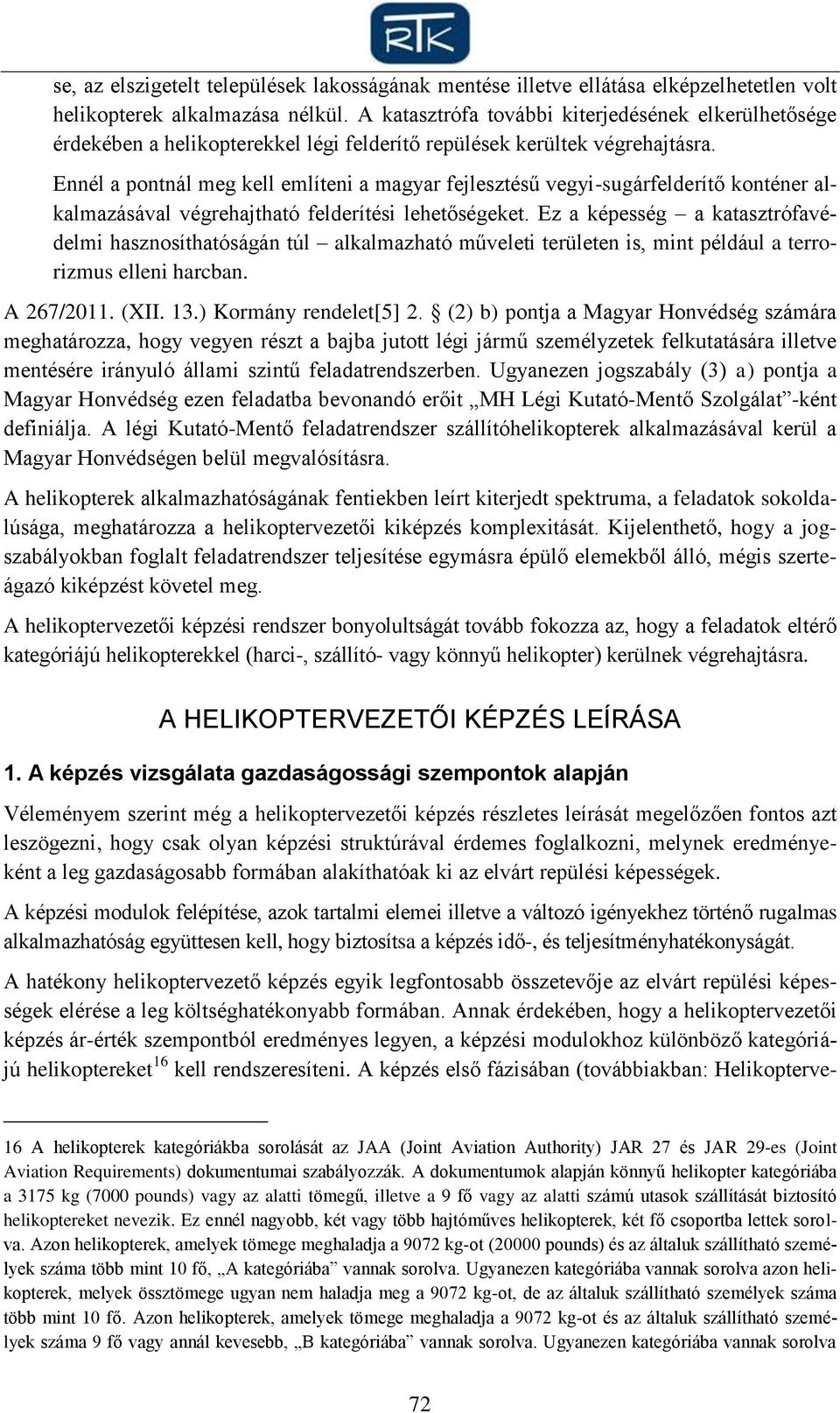 Ennél a pontnál meg kell említeni a magyar fejlesztésű vegyi-sugárfelderítő konténer alkalmazásával végrehajtható felderítési lehetőségeket.