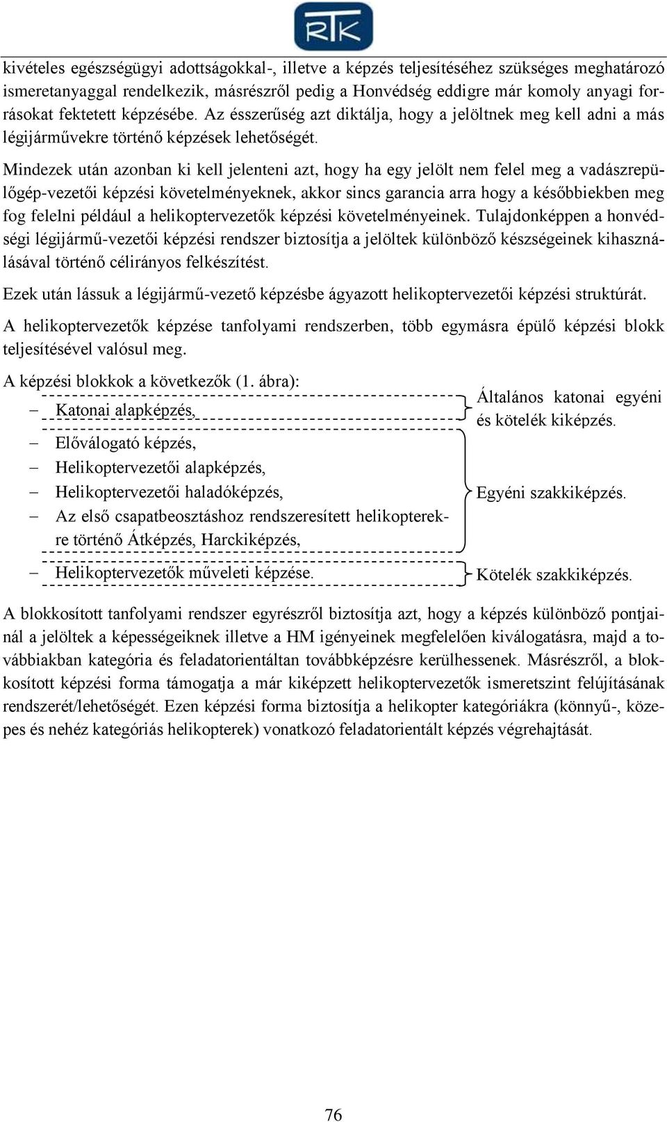 Mindezek után azonban ki kell jelenteni azt, hogy ha egy jelölt nem felel meg a vadászrepülőgép-vezetői képzési követelményeknek, akkor sincs garancia arra hogy a későbbiekben meg fog felelni például