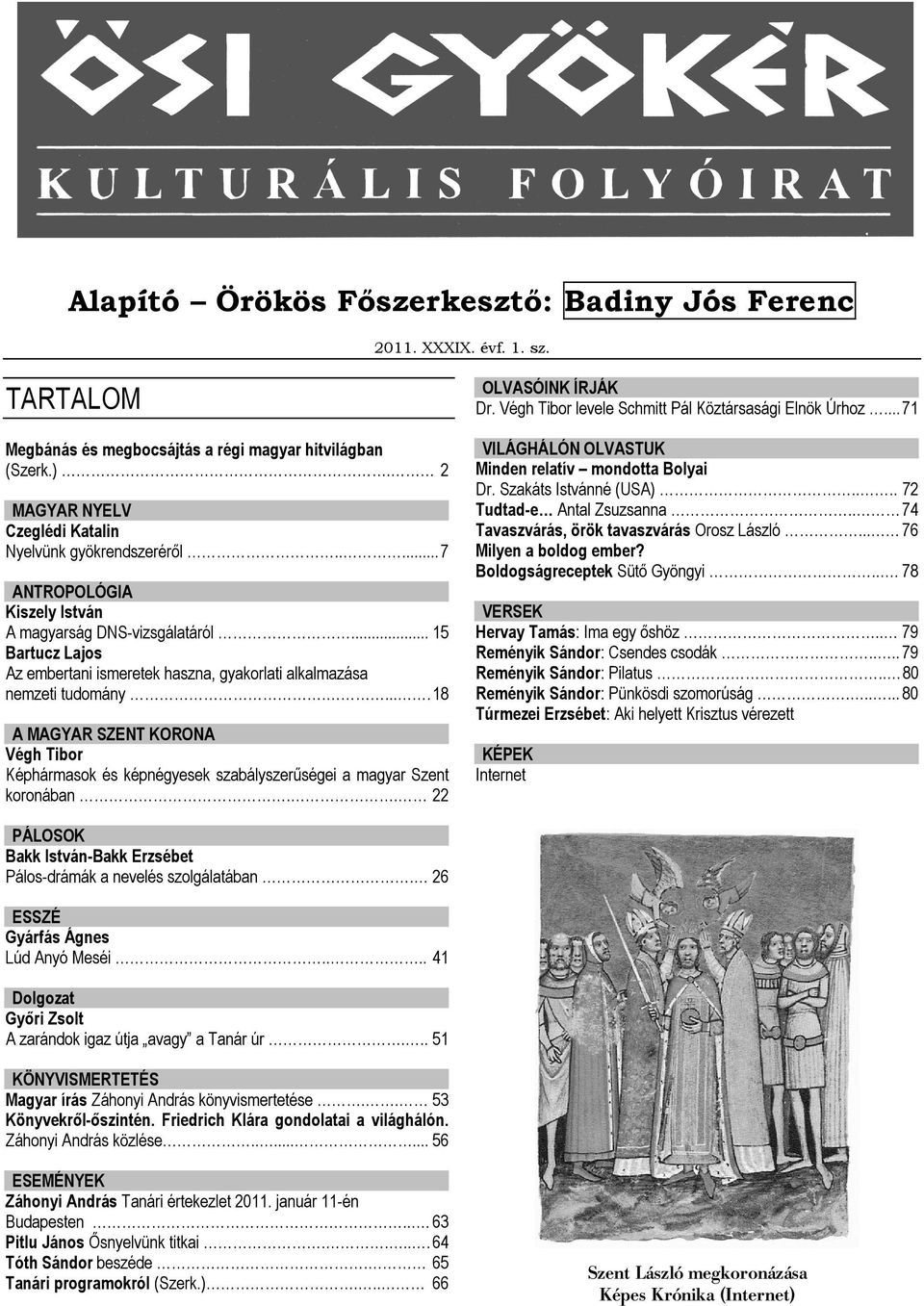 .... 18 A MAGYAR SZENT KORONA Végh Tibor Képhármasok és képnégyesek szabályszerűségei a magyar Szent koronában.. 22 OLVASÓINK ÍRJÁK Dr. Végh Tibor levele Schmitt Pál Köztársasági Elnök Úrhoz.