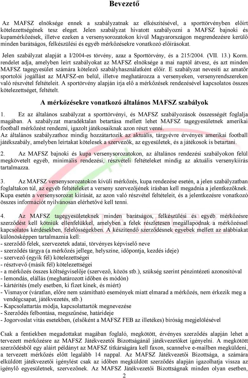 mérkőzésekre vonatkozó előírásokat. Jelen szabályzat alapját a I/2004-es törvény, azaz a Sporttörvény, és a 215/2004. (VII. 13.) Korm.