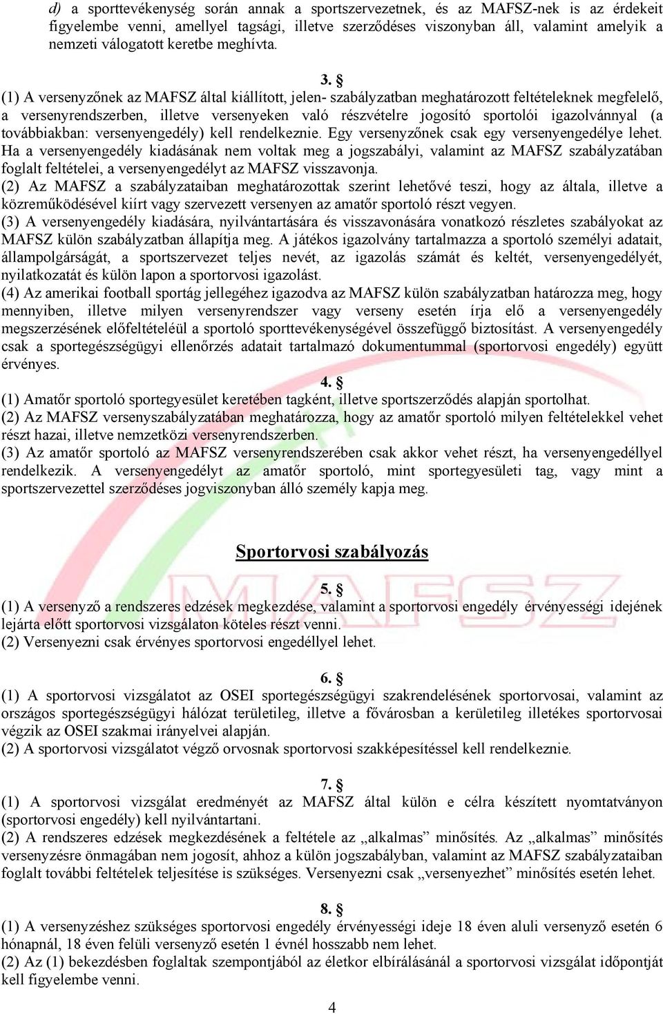 (1) A versenyzőnek az MAFSZ által kiállított, jelen- szabályzatban meghatározott feltételeknek megfelelő, a versenyrendszerben, illetve versenyeken való részvételre jogosító sportolói igazolvánnyal