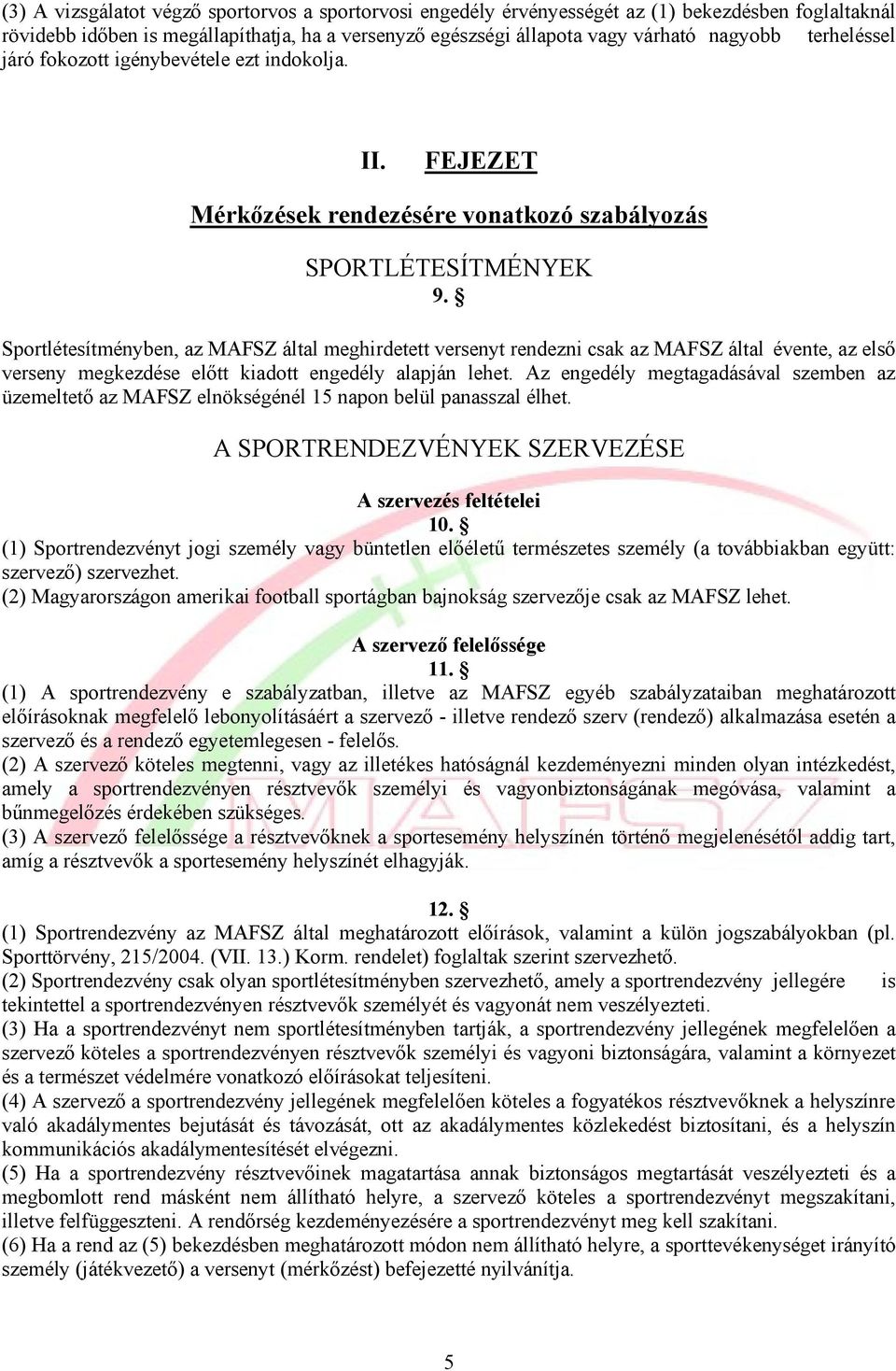 Sportlétesítményben, az MAFSZ által meghirdetett versenyt rendezni csak az MAFSZ által évente, az első verseny megkezdése előtt kiadott engedély alapján lehet.