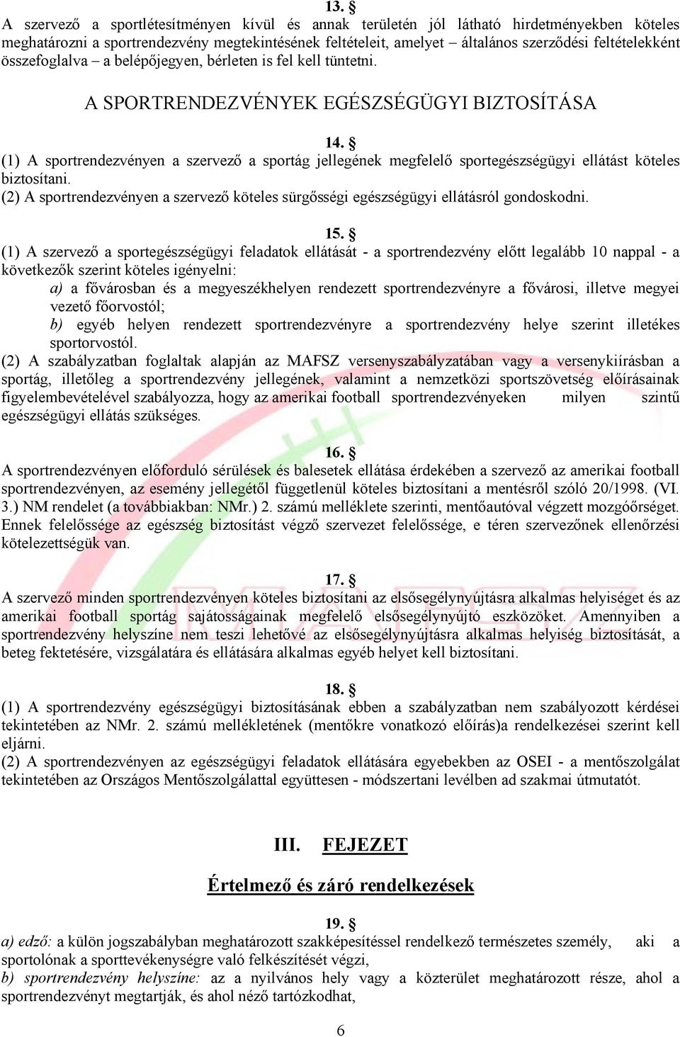 (1) A sportrendezvényen a szervező a sportág jellegének megfelelő sportegészségügyi ellátást köteles biztosítani.