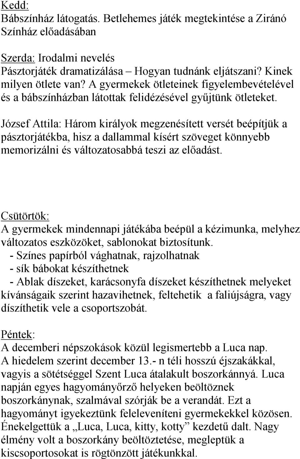 József Attila: Három királyok megzenésített versét beépítjük a pásztorjátékba, hisz a dallammal kísért szöveget könnyebb memorizálni és változatosabbá teszi az előadást.