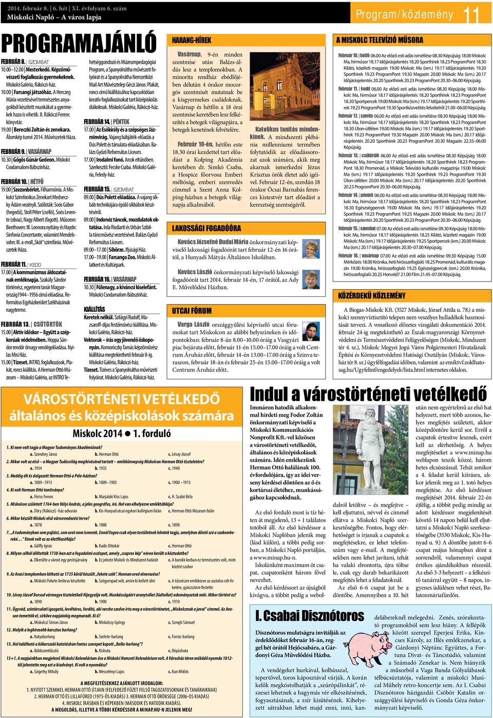 00 Bereczki Zoltán és zenekara. Álomkép turné 2014. Művészetek Háza. február 9. vasárnap 10.30 Gőgös Gúnár Gedeon. Miskolci Csodamalom Bábszínház. február 10. hétfő 19.00 Szezonbérlet. Filharmónia.