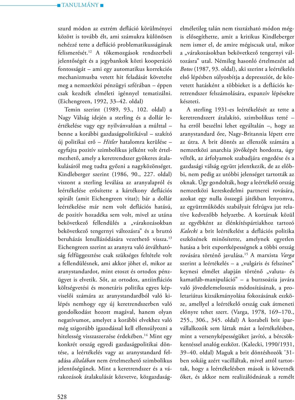 szférában éppen csak kezdték elméleti igénnyel tematizálni. (Eichengreen, 1992, 33 42. oldal) Temin szerint (1989, 93., 102.