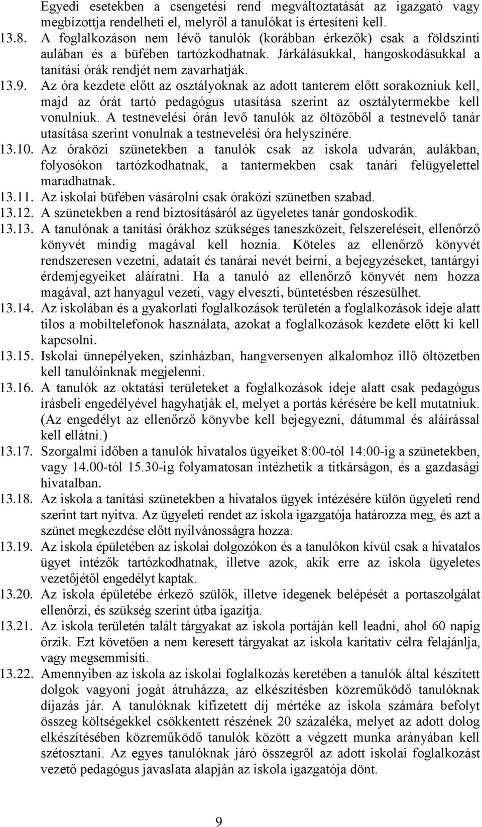 Az óra kezdete előtt az osztályoknak az adott tanterem előtt sorakozniuk kell, majd az órát tartó pedagógus utasítása szerint az osztálytermekbe kell vonulniuk.