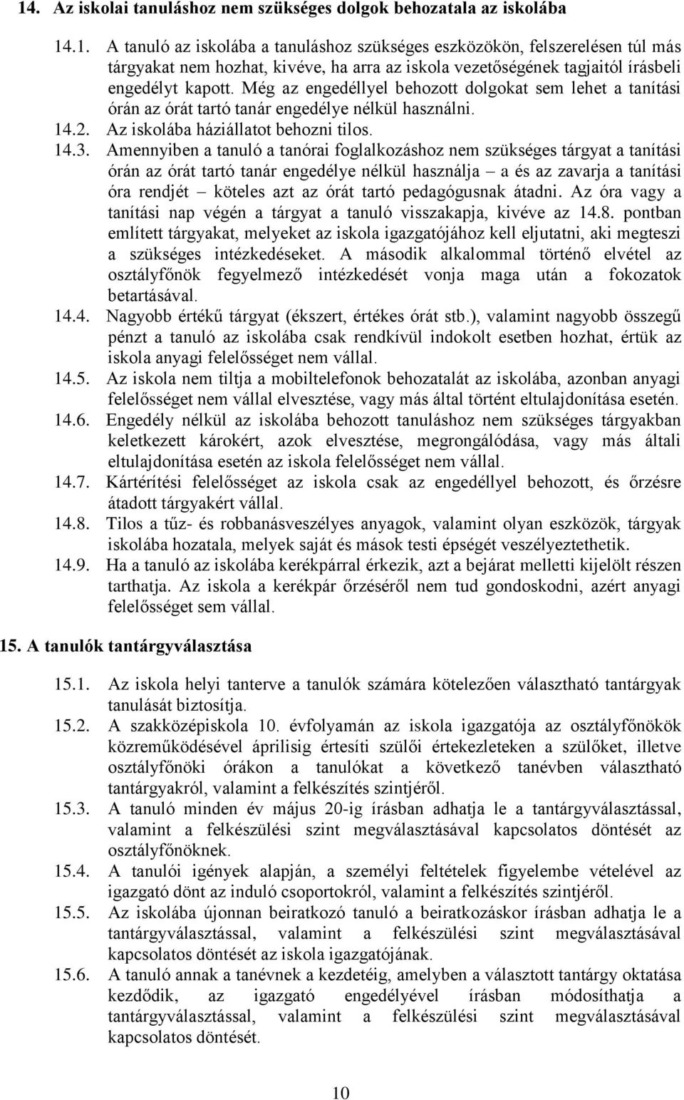Amennyiben a tanuló a tanórai foglalkozáshoz nem szükséges tárgyat a tanítási órán az órát tartó tanár engedélye nélkül használja a és az zavarja a tanítási óra rendjét köteles azt az órát tartó