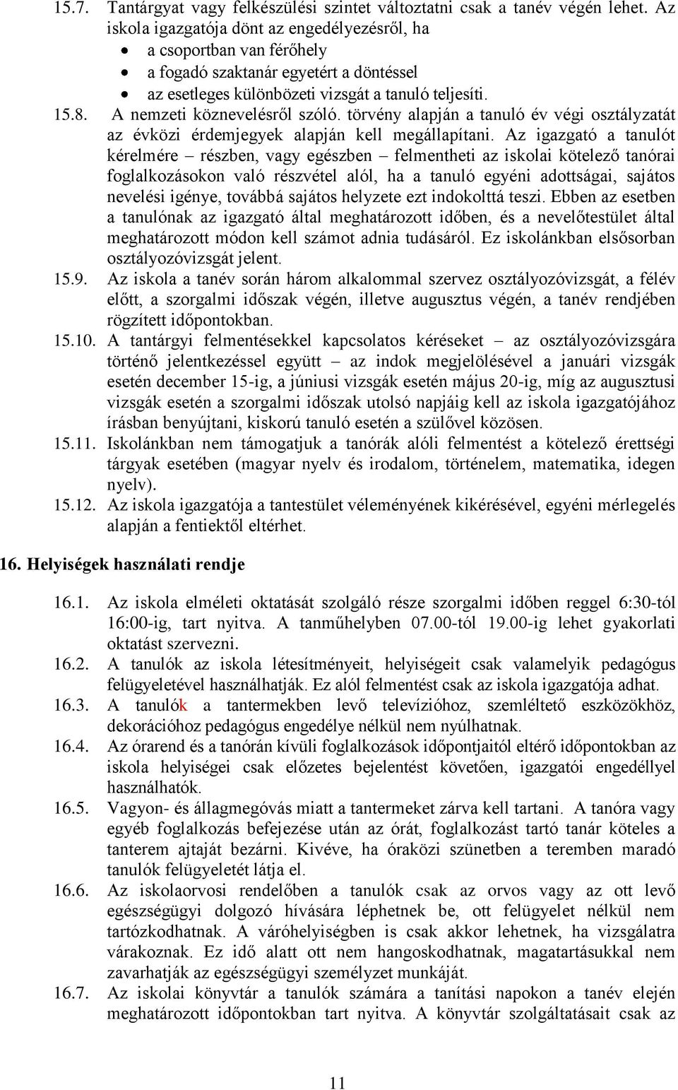A nemzeti köznevelésről szóló. törvény alapján a tanuló év végi osztályzatát az évközi érdemjegyek alapján kell megállapítani.
