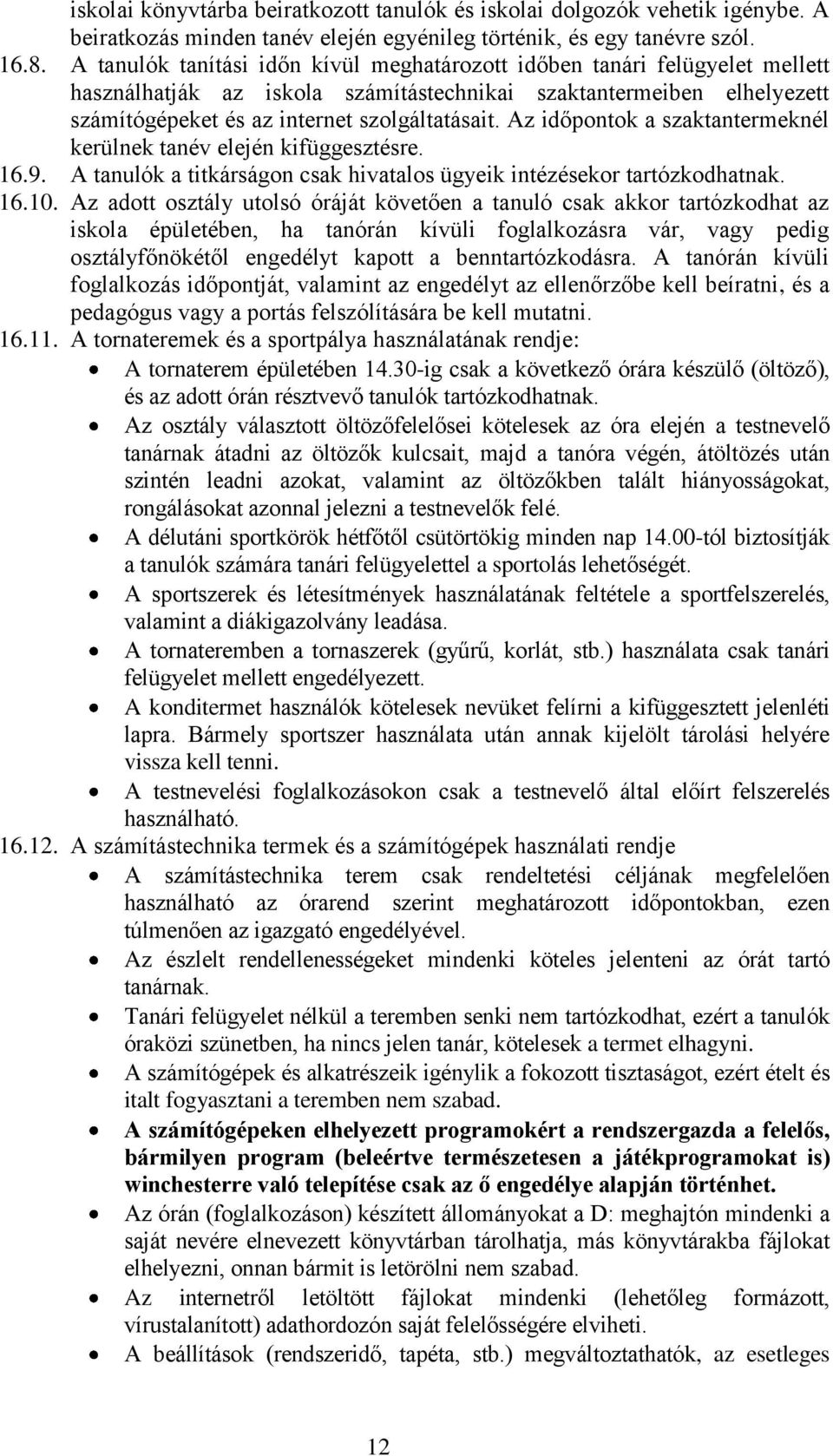 Az időpontok a szaktantermeknél kerülnek tanév elején kifüggesztésre. 16.9. A tanulók a titkárságon csak hivatalos ügyeik intézésekor tartózkodhatnak. 16.10.