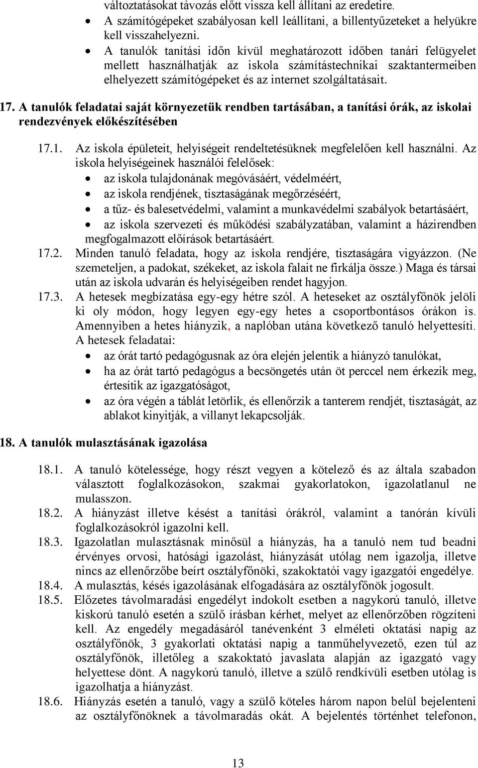 A tanulók feladatai saját környezetük rendben tartásában, a tanítási órák, az iskolai rendezvények előkészítésében 17.1. Az iskola épületeit, helyiségeit rendeltetésüknek megfelelően kell használni.