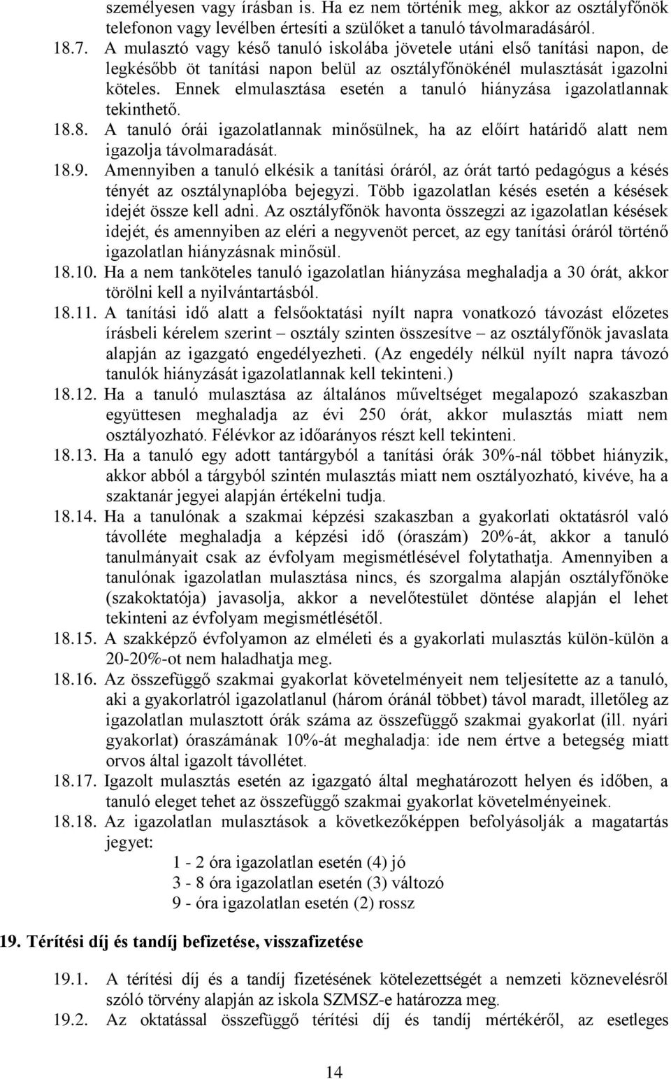 Ennek elmulasztása esetén a tanuló hiányzása igazolatlannak tekinthető. 18.8. A tanuló órái igazolatlannak minősülnek, ha az előírt határidő alatt nem igazolja távolmaradását. 18.9.