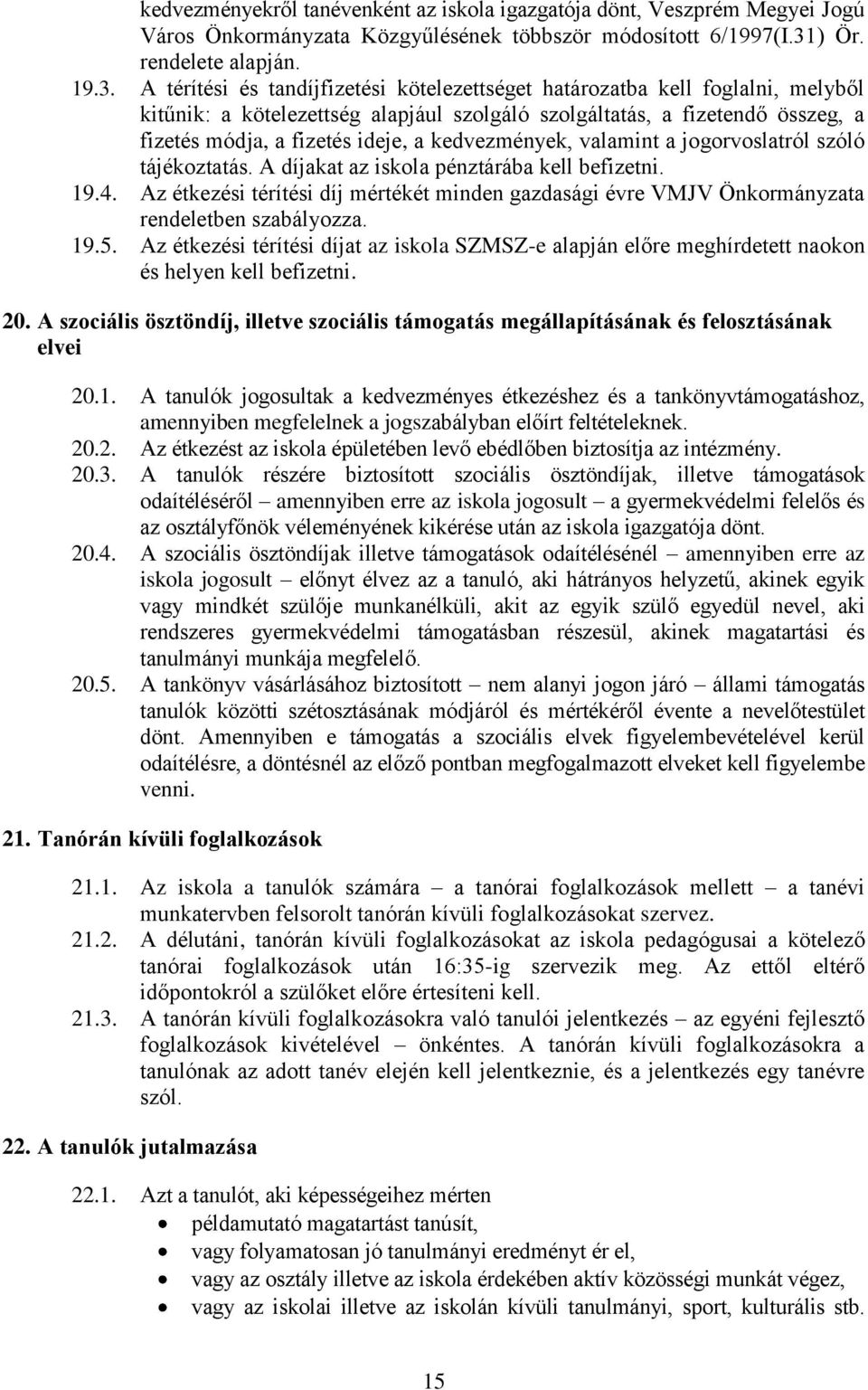 A térítési és tandíjfizetési kötelezettséget határozatba kell foglalni, melyből kitűnik: a kötelezettség alapjául szolgáló szolgáltatás, a fizetendő összeg, a fizetés módja, a fizetés ideje, a