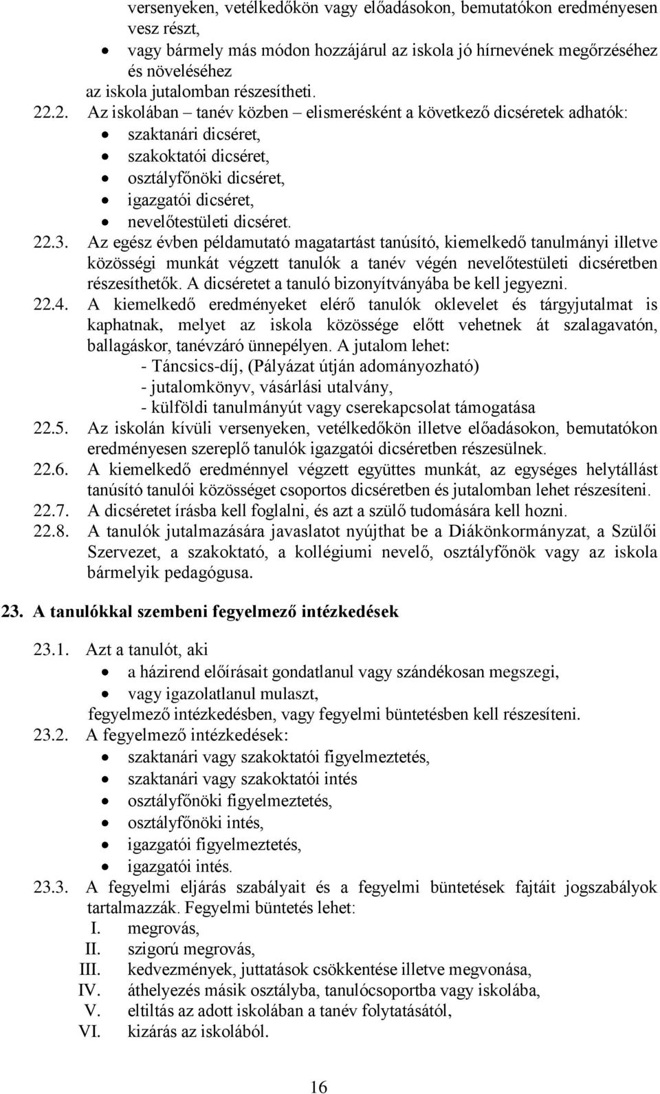 .2. Az iskolában tanév közben elismerésként a következő dicséretek adhatók: szaktanári dicséret, szakoktatói dicséret, osztályfőnöki dicséret, igazgatói dicséret, nevelőtestületi dicséret. 22.3.