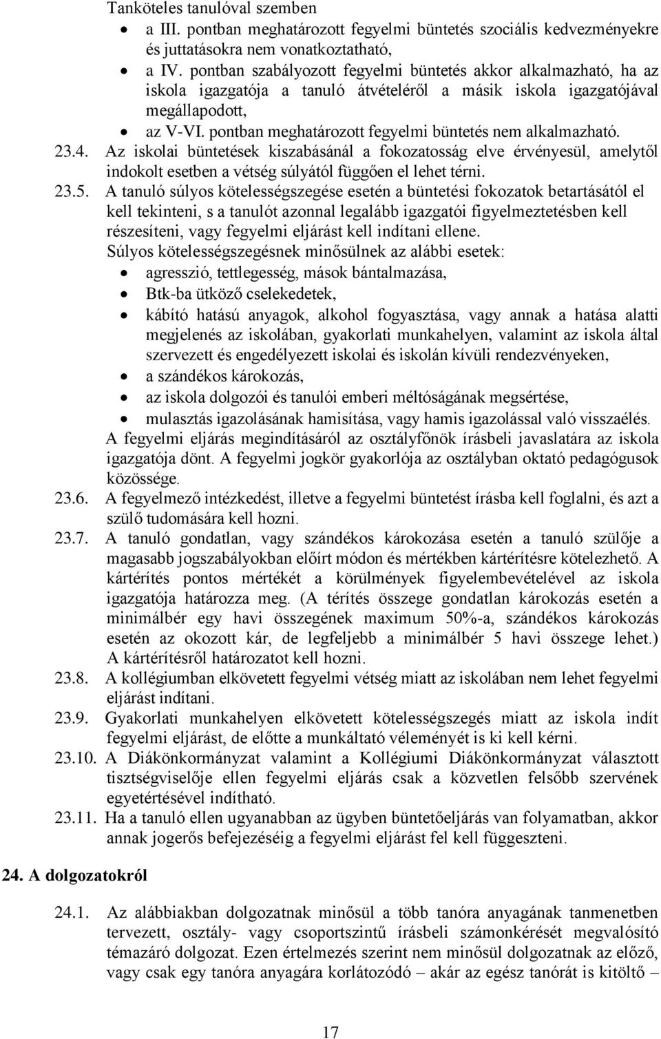 pontban meghatározott fegyelmi büntetés nem alkalmazható. 23.4. Az iskolai büntetések kiszabásánál a fokozatosság elve érvényesül, amelytől indokolt esetben a vétség súlyától függően el lehet térni.