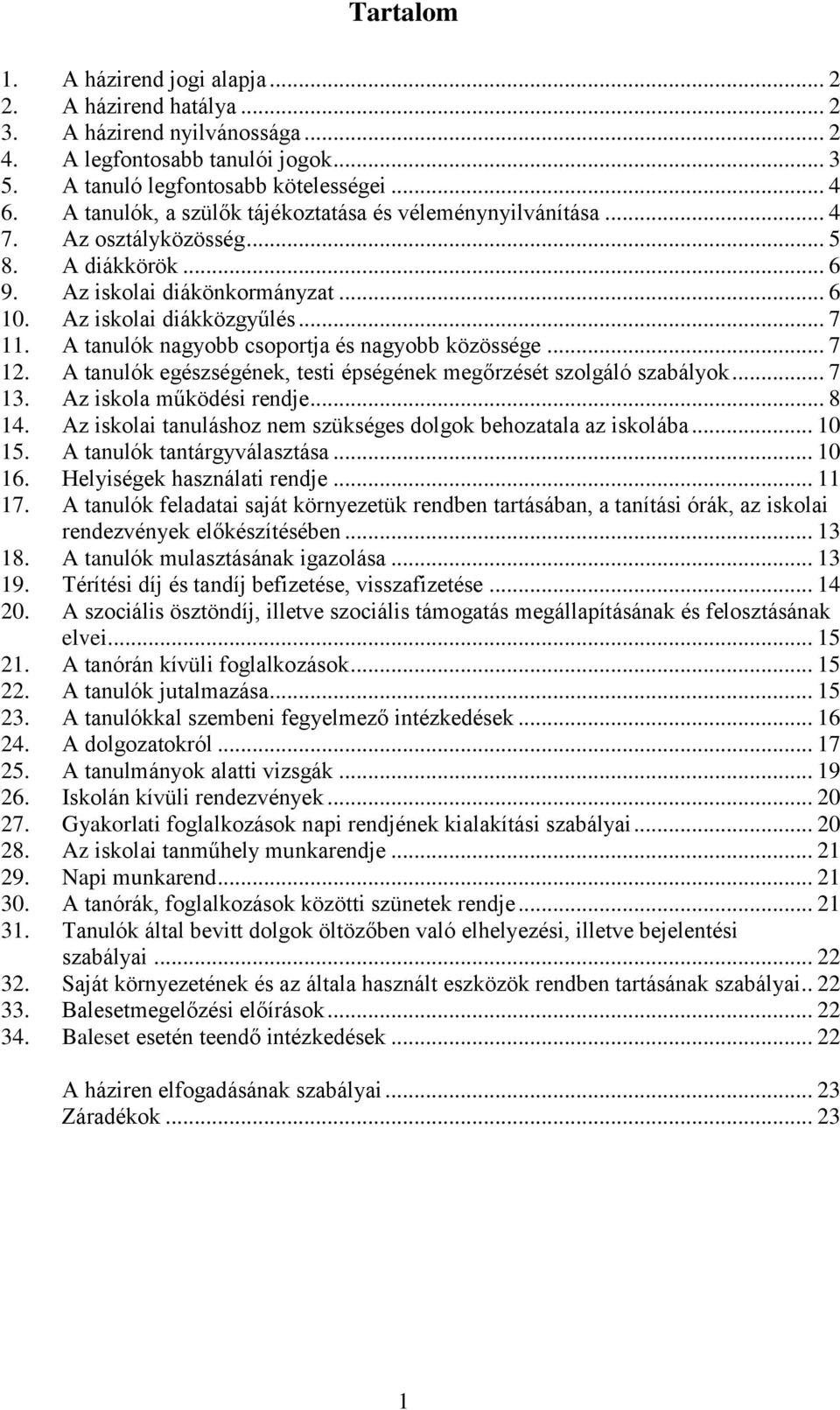 A tanulók nagyobb csoportja és nagyobb közössége... 7 12. A tanulók egészségének, testi épségének megőrzését szolgáló szabályok... 7 13. Az iskola működési rendje... 8 14.