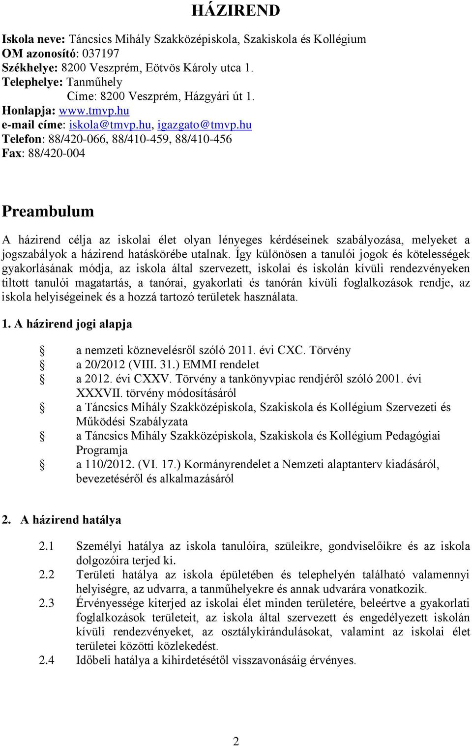 hu Telefon: 88/420-066, 88/410-459, 88/410-456 Fax: 88/420-004 Preambulum A házirend célja az iskolai élet olyan lényeges kérdéseinek szabályozása, melyeket a jogszabályok a házirend hatáskörébe