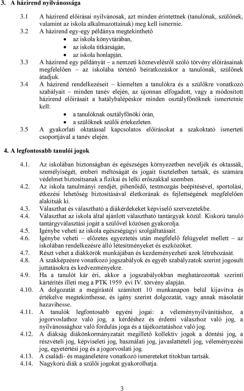 4 A házirend rendelkezéseit kiemelten a tanulókra és a szülőkre vonatkozó szabályait minden tanév elején, az újonnan elfogadott, vagy a módosított házirend előírásait a hatálybalépéskor minden