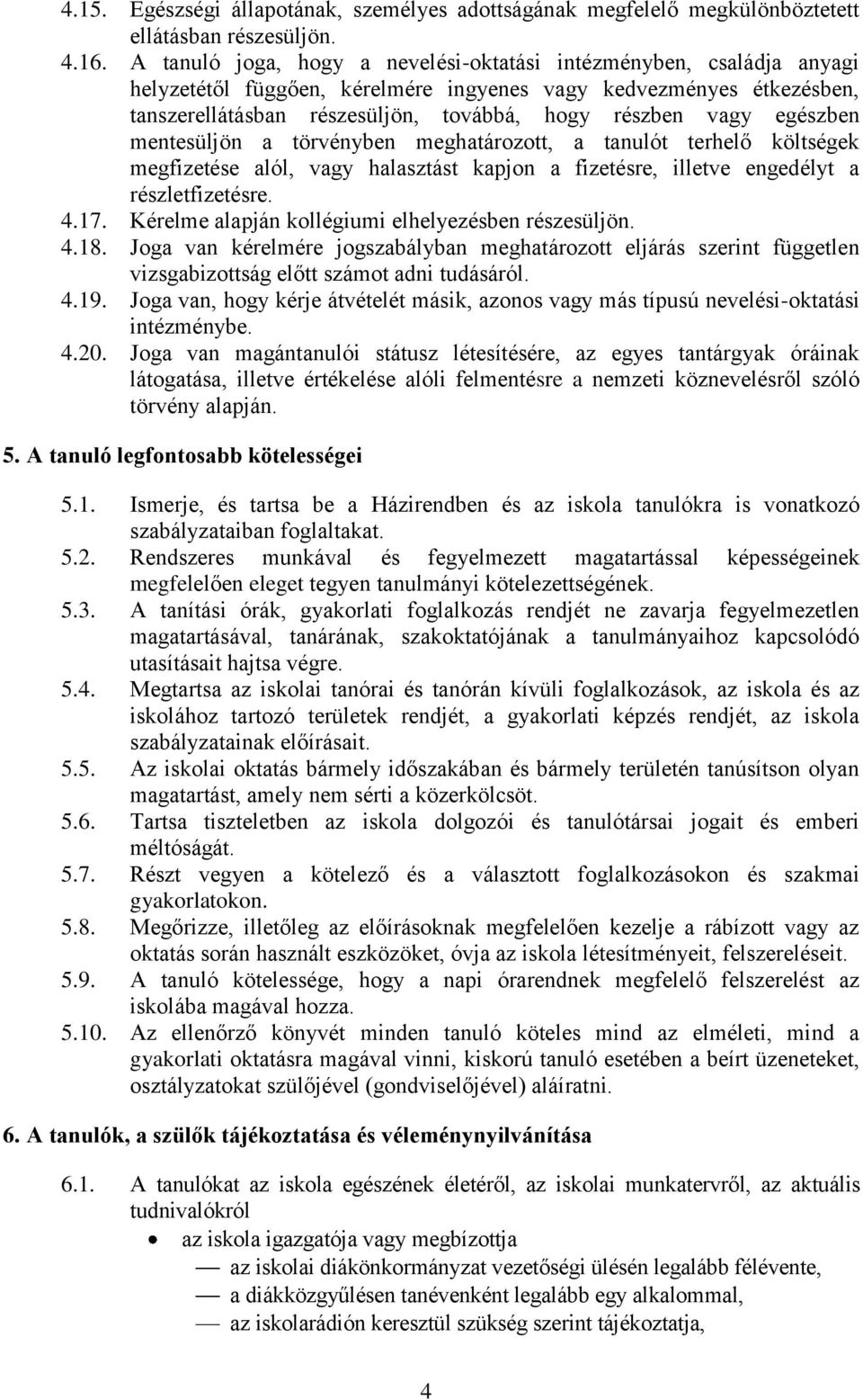 egészben mentesüljön a törvényben meghatározott, a tanulót terhelő költségek megfizetése alól, vagy halasztást kapjon a fizetésre, illetve engedélyt a részletfizetésre. 4.17.
