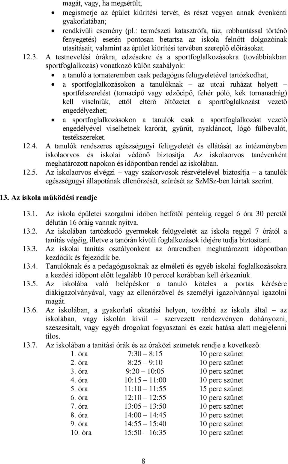 A testnevelési órákra, edzésekre és a sportfoglalkozásokra (továbbiakban sportfoglalkozás) vonatkozó külön szabályok: a tanuló a tornateremben csak pedagógus felügyeletével tartózkodhat; a