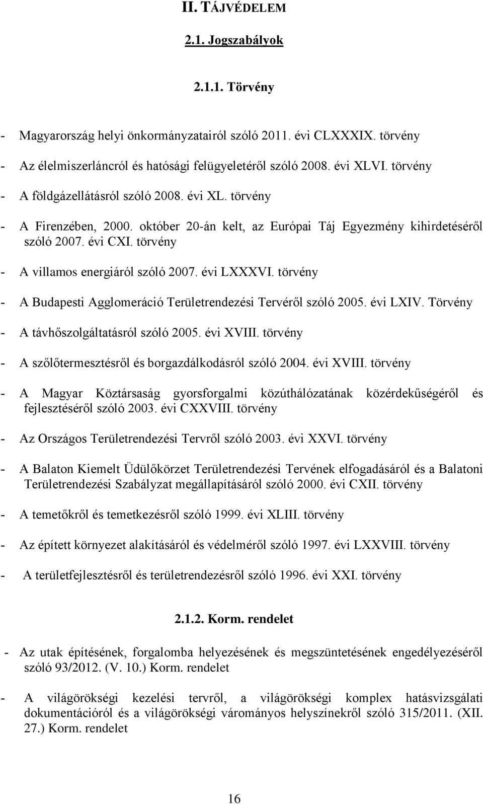 évi LXXXVI. törvény A Budapesti Agglomeráció Területrendezési Tervéről szóló 2005. évi LXIV. Törvény A távhőszolgáltatásról szóló 2005. évi XVIII.