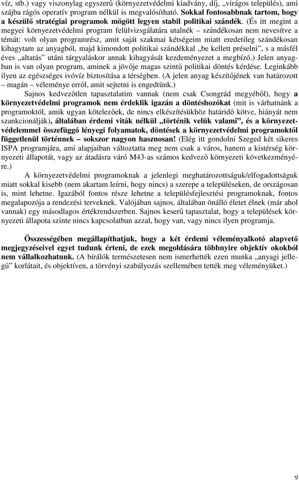 (És itt megint a megyei környezetvédelmi program felülvizsgálatára utalnék szándékosan nem nevesítve a témát: volt olyan programrész, amit saját szakmai kétségeim miatt eredetileg szándékosan