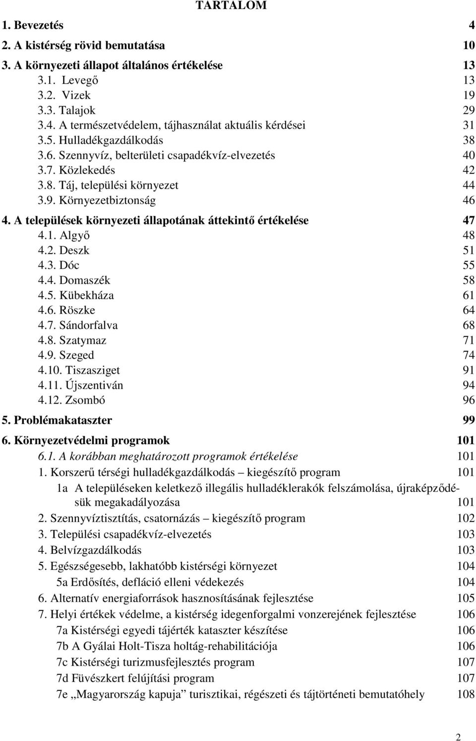A települések környezeti állapotának áttekintı értékelése 47 4.1. Algyı 48 4.2. Deszk 51 4.3. Dóc 55 4.4. Domaszék 58 4.5. Kübekháza 61 4.6. Röszke 64 4.7. Sándorfalva 68 4.8. Szatymaz 71 4.9.