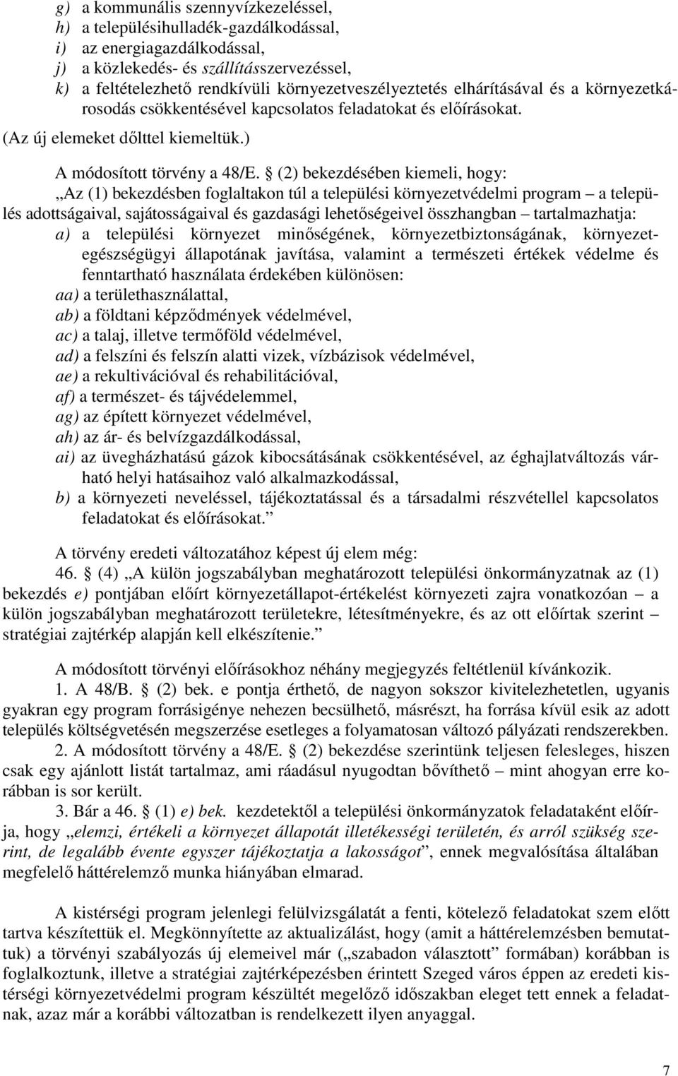 (2) bekezdésében kiemeli, hogy: Az (1) bekezdésben foglaltakon túl a települési környezetvédelmi program a település adottságaival, sajátosságaival és gazdasági lehetıségeivel összhangban