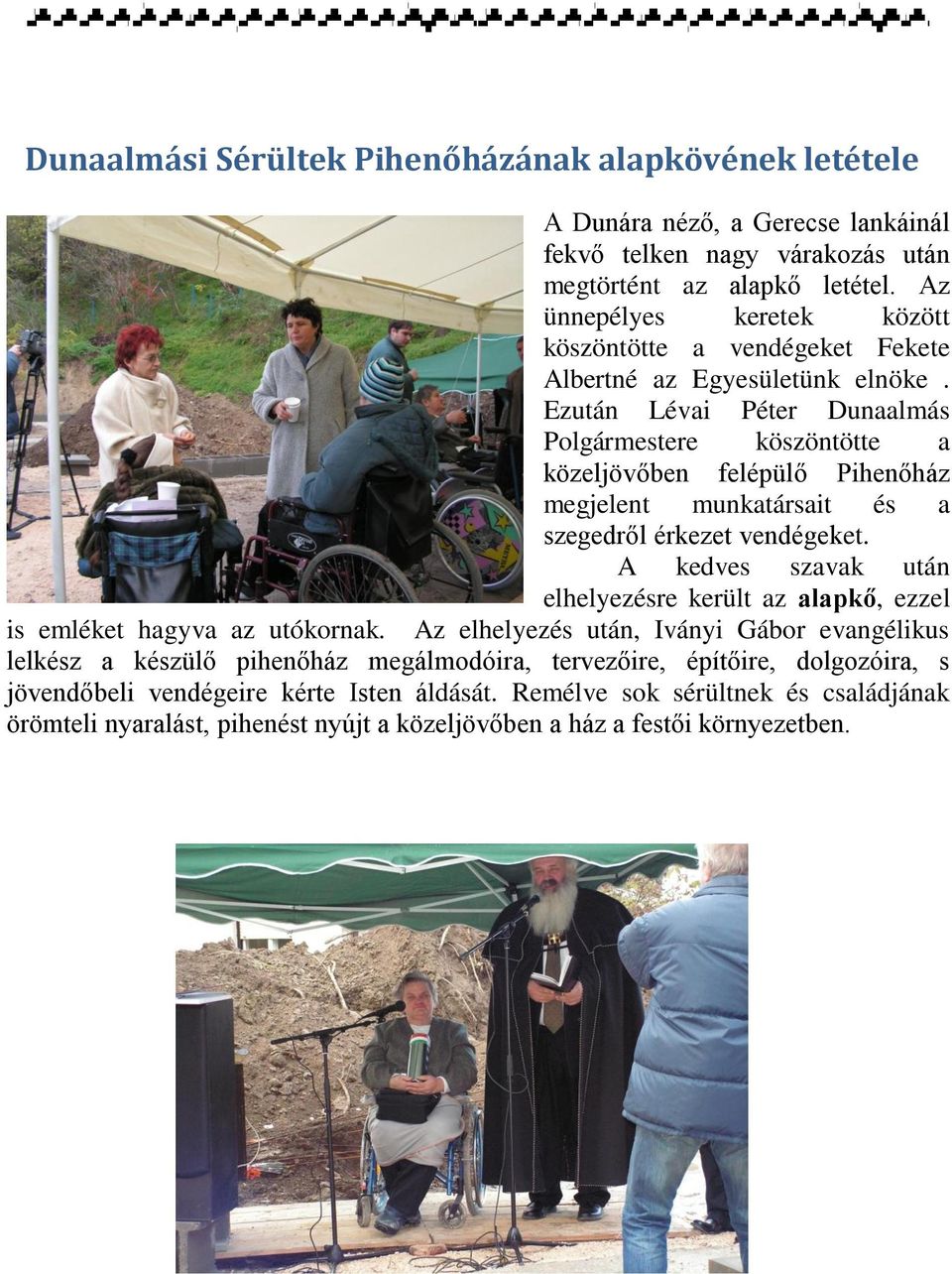 Ezután Lévai Péter Dunaalmás Polgármestere köszöntötte a közeljövőben felépülő Pihenőház megjelent munkatársait és a szegedről érkezet vendégeket.