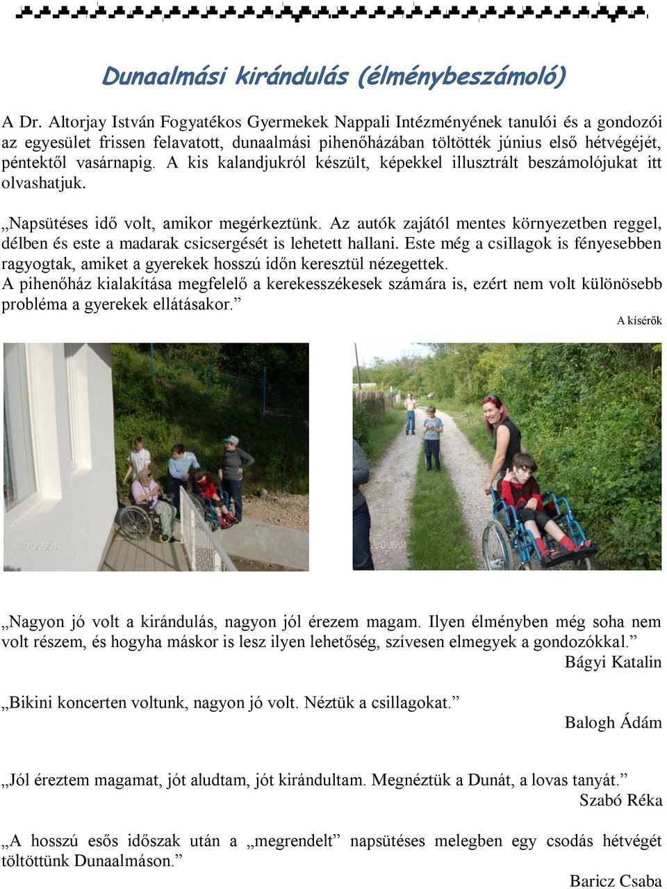 A kis kalandjukról készült, képekkel illusztrált beszámolójukat itt olvashatjuk. Napsütéses idő volt, amikor megérkeztünk.