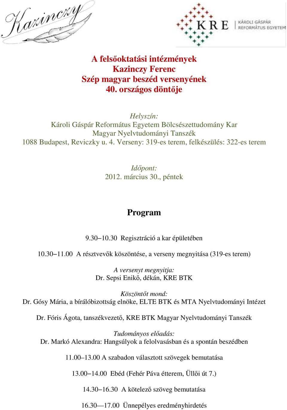 Verseny: 319-es terem, felkészülés: 322-es terem Időpont: 2012. március 30., péntek Program 9.30 10.30 Regisztráció a kar épületében 10.30 11.