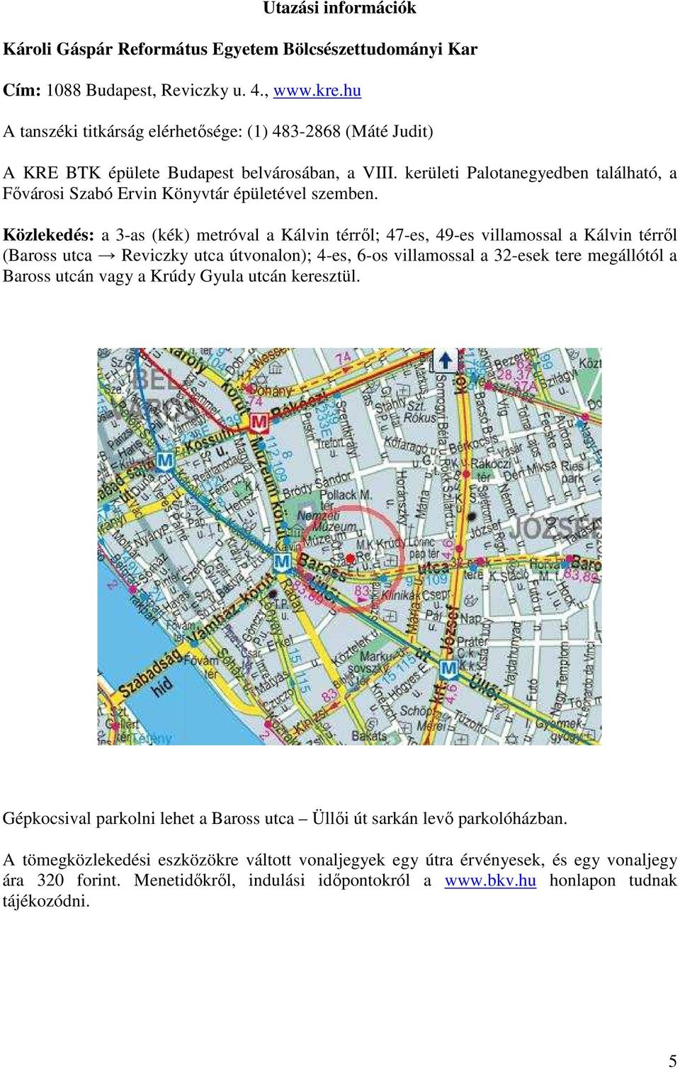 Közlekedés: a 3-as (kék) metróval a Kálvin térről; 47-es, 49-es villamossal a Kálvin térről (Baross utca Reviczky utca útvonalon); 4-es, 6-os villamossal a 32-esek tere megállótól a Baross utcán vagy