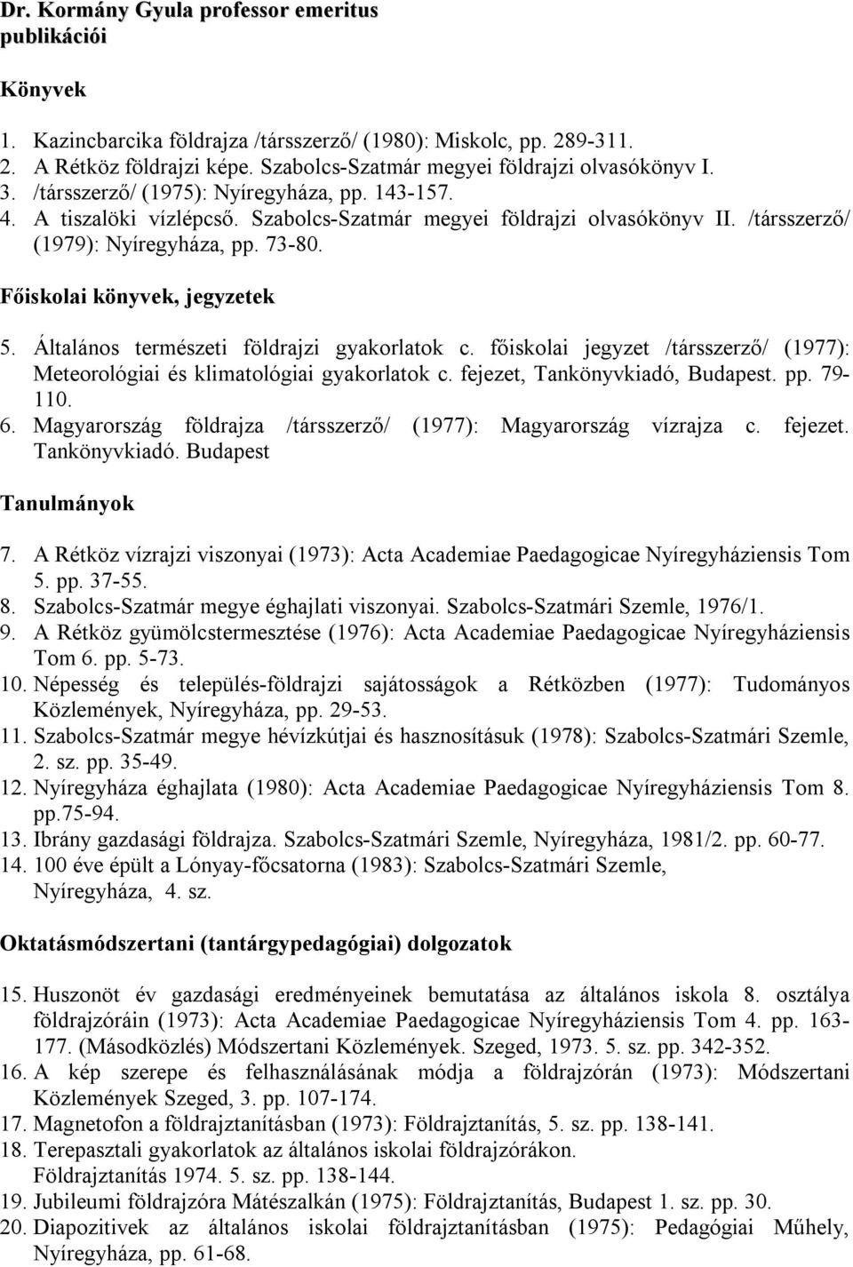 /társszerző/ (1979): Nyíregyháza, pp. 73-80. Főiskolai könyvek, jegyzetek 5. Általános természeti földrajzi gyakorlatok c.