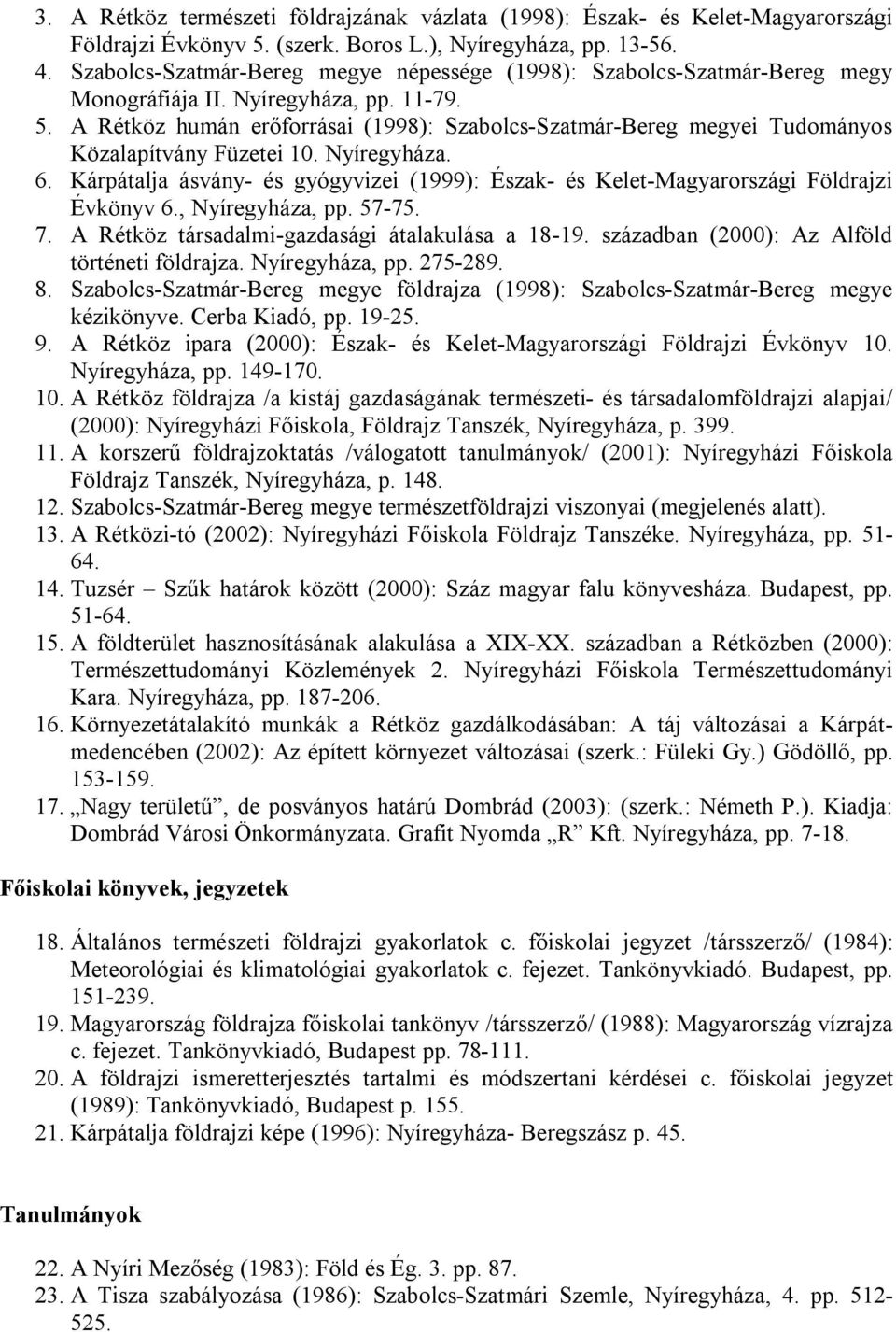 A Rétköz humán erőforrásai (1998): Szabolcs-Szatmár-Bereg megyei Tudományos Közalapítvány Füzetei 10. Nyíregyháza. 6.