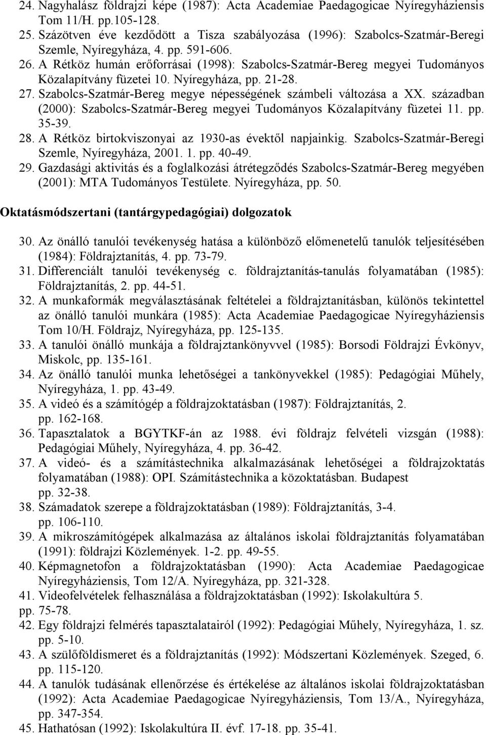 A Rétköz humán erőforrásai (1998): Szabolcs-Szatmár-Bereg megyei Tudományos Közalapítvány füzetei 10. Nyíregyháza, pp. 21-28. 27. Szabolcs-Szatmár-Bereg megye népességének számbeli változása a XX.