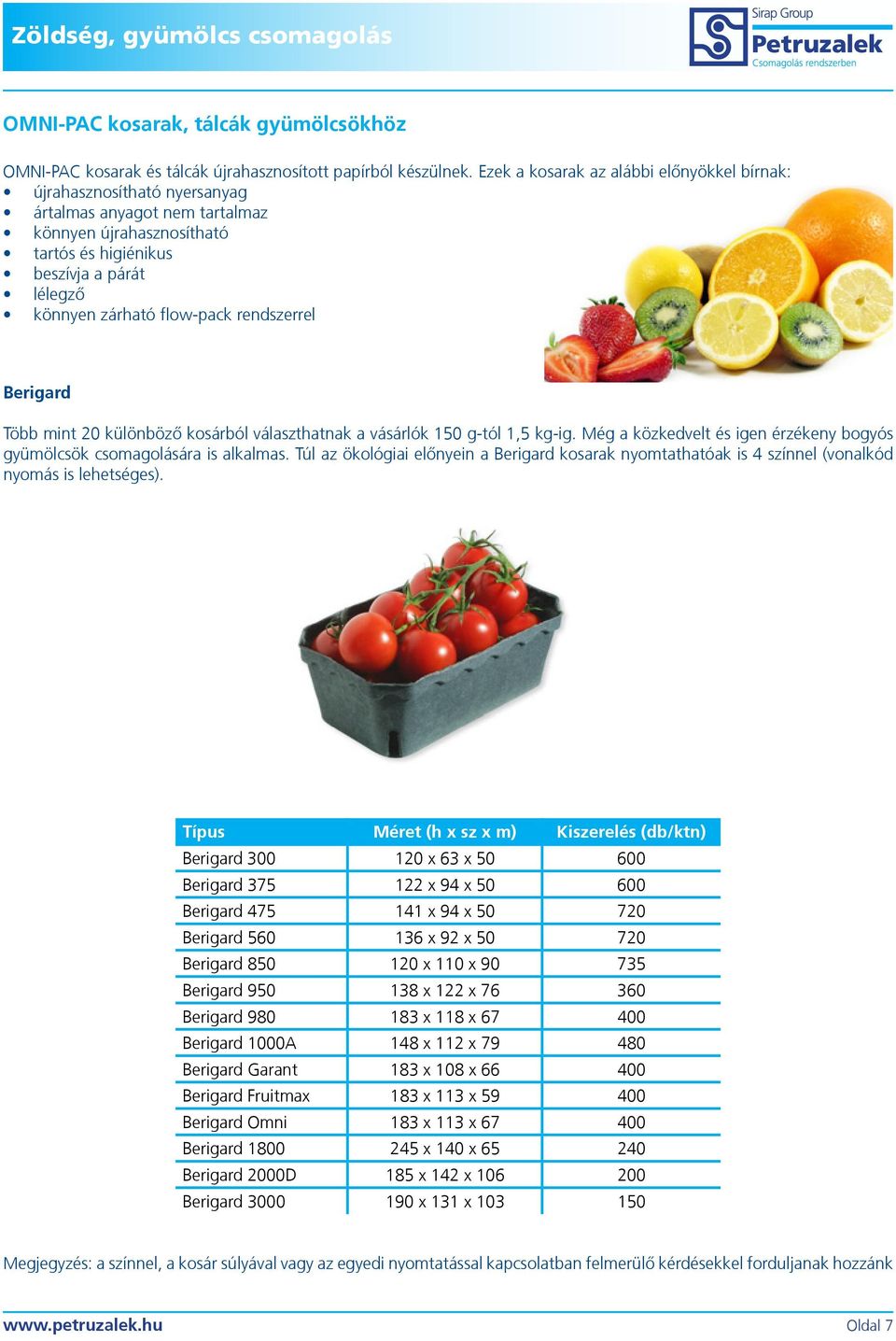 flow-pack rendszerrel Berigard Több mint 20 különböző kosárból választhatnak a vásárlók 150 g-tól 1,5 kg-ig. Még a közkedvelt és igen érzékeny bogyós gyümölcsök csomagolására is alkalmas.