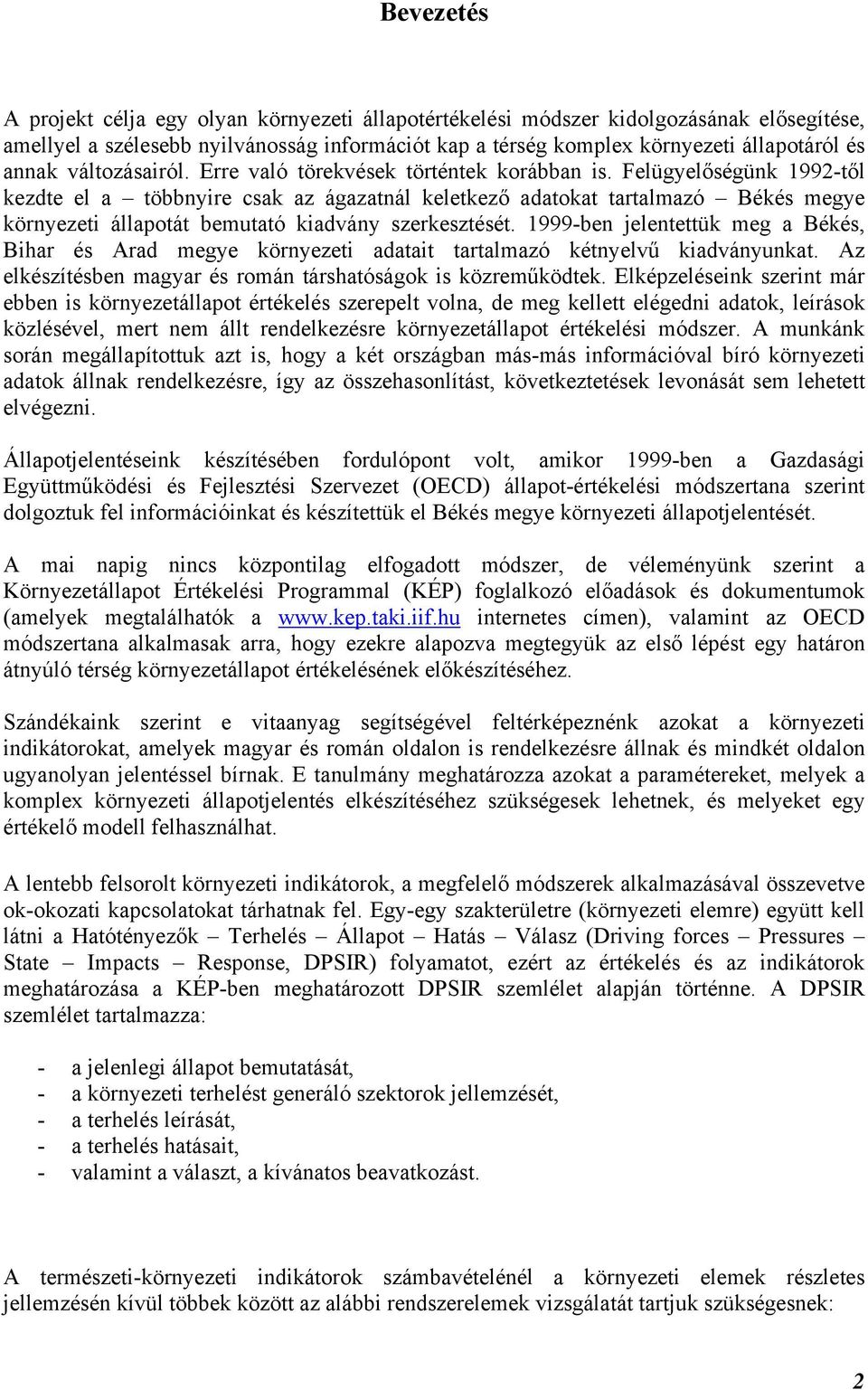 Felügyelőségünk 1992-től kezdte el a többnyire csak az ágazatnál keletkező adatokat tartalmazó Békés megye környezeti állapotát bemutató kiadvány szerkesztését.